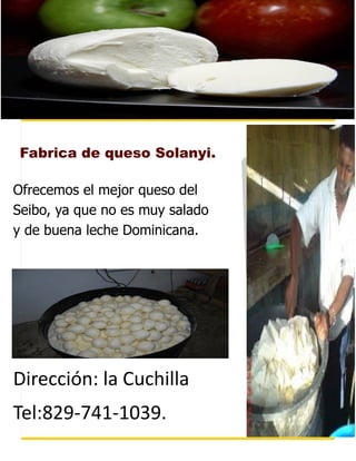 Ofrecemos el mejor queso del
Seibo, ya que no es muy salado
y de buena leche Dominicana.
Dirección: la Cuchilla
Tel:829-741-1039.
Fabrica de queso Solanyi.
¡Felices fiestas!
Fecha del boletín
 