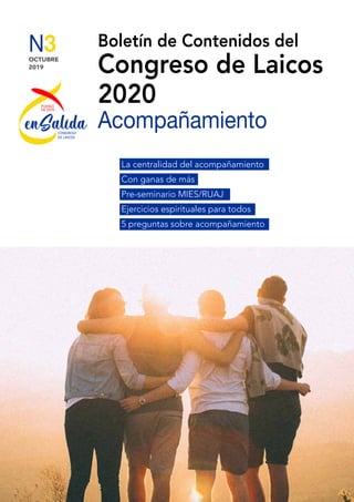 Boletín de Contenidos del
Congreso de Laicos
2020
Acompañamiento
OCTUBRE
2019
N3
La centralidad del acompañamiento
Con ganas de más
Pre-seminario MIES/RUAJ
Ejercicios espirituales para todos
5 preguntas sobre acompañamiento
 