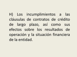 H) Los incumplimientos a las
cláusulas de contratos de crédito
de largo plazo, así como sus
efectos sobre los resultados de
operación y la situación financiera
de la entidad.
 