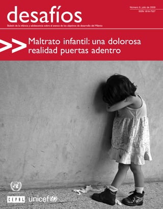 desafíos
                                                                                                   Número 9, julio de 2009
                                                                                                          ISSN 1816-7527




Boletín de la infancia y adolescencia sobre el avance de los objetivos de desarrollo del Milenio




>>                   Maltrato infantil: una dolorosa
                     realidad puertas adentro
 