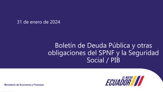 Ministerio de Economía y Finanzas
Boletín de Deuda Pública y otras
obligaciones del SPNF y la Seguridad
Social / PIB
31 de enero de 2024
 