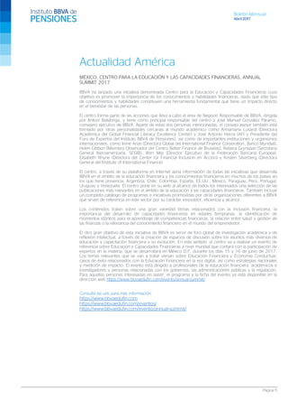 Boletín Mensual
Abril 2017
Página 11
Actualidad América
MÉXICO: CENTRO PARA LA EDUCACIÓN Y LAS CAPACIDADES FINANCIERAS, ANNUAL
SUMMIT 2017
BBVA ha lanzado una iniciativa denominada Centro para la Educación y Capacidades Financieras cuyo
objetivo es promover la importancia de los conocimientos y habilidades financieras, dado que este tipo
de conocimientos y habilidades constituyen una herramienta fundamental que tiene un impacto directo
en el bienestar de las personas.
El centro forma parte de las acciones que lleva a cabo el área de Negocio Responsable de BBVA, dirigida
por Antoni Ballabriga, y tiene como principal responsable del centro a José Manuel González Páramo,
consejero ejecutivo de BBVA. Aparte de estas dos personas mencionadas, el consejo asesor también está
formado por otras personalidades cercanas al mundo académico como Annamaria Lusardi (Directora
Académica del Global Financial Literacy Excellence Center) y José Antonio Herce (AFI y Presidente del
Foro de Expertos del Instituto BBVA de Pensiones), así como de importantes instituciones y organismos
internacionales, como Irene Arias (Directora Global del International Finance Corporation, Banco Mundial),
Helen Gibbon (Miembro Observador del Centro Better Finance de Bruselas), Rebeca Grynspan (Secretaria
General Iberoamericana, SEGIB), Wim Mijs (Director Ejecutivo de la Federación Bancaria Europea),
Elisabeth Rhyne (Directora del Center for Financial Inclusion en Acción) y Kristen Silverberg (Directora
General del Institute of International Finance)
El centro, a través de su plataforma en Internet aúna información de todas las iniciativas que desarrolla
BBVA en el ámbito de la educación financiera y los conocimientos financieros en muchos de los países en
los que tiene presencia: Argentina, Chile, Colombia, España, EE.UU., México, Paraguay, Perú, Portugal,
Uruguay y Venezuela. El centro pone en su web al alcance de todos los interesados una selección de las
publicaciones más relevantes en el ámbito de la educación y las capacidades financieras. También incluye
un completo catálogo de programas e iniciativas promovidas por otras organizaciones diferentes a BBVA
que sirven de referencia en este sector por su carácter innovador, eficiencia y alcance.
Los contenidos tratan sobre una gran variedad temas relacionados con la inclusión financiera, la
importancia del desarrollo de capacidades financieras en edades tempranas, la identificación de
momentos idóneos para el aprendizaje de competencias financieras, la relación entre salud y gestión de
las finanzas o la relevancia del conocimiento financiero en el mundo del emprendedor.
El otro gran objetivo de esta iniciativa de BBVA es servir de foro global de investigación académica y de
reflexión intelectual, a través de la creación de espacios de discusión sobre los asuntos más diversos de
educación y capacitación financiera y su evolución. En este sentido, el centro va a realizar un evento de
referencia sobre Educación y Capacidades Financieras a nivel mundial que contará con la participación de
expertos en la materia, que se desarrollará en México D.F. durante los días 15 y 16 de junio de 2017.
Los temas relevantes que se van a tratar versan sobre Educación Financiera y Economía Conductual,
casos de éxito relacionados con la Educación Financiera en la era digital, así como estrategias nacionales
y medición de impacto. El evento está dirigido a profesionales de la educación financiera, académicos e
investigadores y personas relacionadas con los gobiernos, las administraciones públicas y la regulación.
Para aquellas personas interesadas en asistir, el programa y la ficha del evento ya está disponible en la
dirección web https://www.bbvaedufin.com/evento/annual-summit/.
Consulta las urls para más información:
https://www.bbvaedufin.com
https://www.bbvaedufin.com/eventos/
https://www.bbvaedufin.com/evento/annual-summit/
 