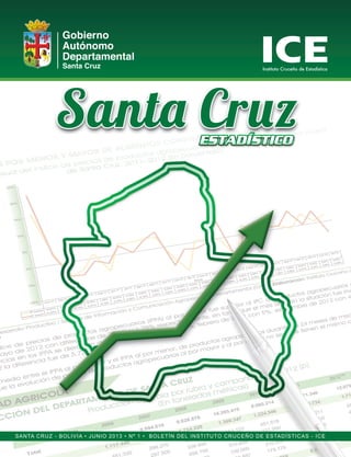 Gobierno
Autónomo
Departamental
Santa Cruz
SANTA CRUZ - BOLIVIA • JUNIO 2013 • Nº 1 • BOLETÍN DEL INSTITUTO CRUCEÑO DE ESTADÍSTICAS - ICE
 