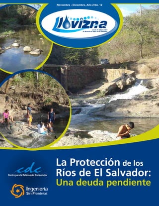 Noviembre - Diciembre, Año 2 No. 12




                                Lluvia de Ideas sobre
                    el derecho al agua en El Salvador




La Protección de los
Ríos de El Salvador:
Una deuda pendiente
 