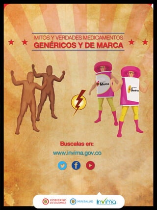 GENÉRICOS Y DE MARCA
MITOS Y VERDADES MEDICAMENTOS
Buscalas en:
www.invima.gov.co
 
