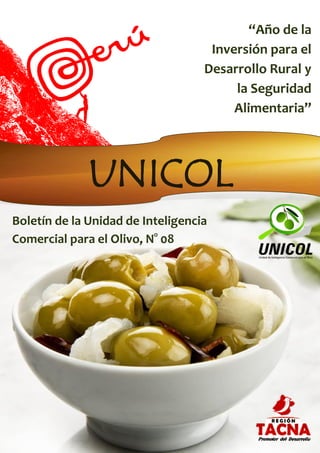 Boletín de la Unidad de Inteligencia
Comercial para el Olivo, N° 08
“Año de la
Inversión para el
Desarrollo Rural y
la Seguridad
Alimentaria”
UNICOL
 