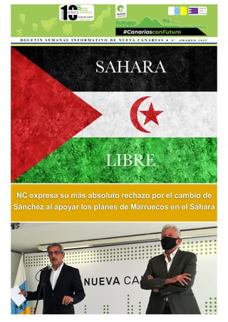 MARZO 2022
BOLETÍN INFORMATIVO DE NUEVA CANARIAS Nº 11 1
B O L E T Í N S E M A N A L I N F O R M A T I V O D E N U E V A C A N A R I A S ● N º ● M A R Z O 2 0 2 2
SAHARA
LIBRE
NC expresa su más absoluto rechazo por el cambio de
Sánchez al apoyar los planes de Marruecos en el Sáhara
 