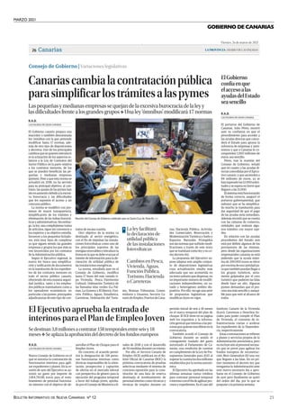MARZO 2021
BOLETÍN INFORMATIVO DE NUEVA CANARIAS Nº 12 21
GOBIERNO DE CANARIAS
Viernes, 26 de marzo de 2021
LAPROVINCIA| DIARIO DE LAS PALMAS
Canarias
26
El Ejecutivo aprueba la entrada de
interinos para el Plan de Empleo Joven
Sedestinan3,8millonesacontratar158temporalesentreseisy18
meses❖ Seaplazalaaprobacióndeldecretodelosfondoseuropeos
Nuevo Consejo de Gobierno en el
que se autoriza la contratación de
funcionarios interinos para agili-
zar expedientes y planes. En la re-
unión de ayer del Ejecutivo se au-
torizó un gasto por importe de
3.814.710,86 euros para el nom-
bramiento de personal funciona-
rio interino con el objetivo de de-
sarrollar el Plan de Choque para el
Empleo Joven.
En concreto, el acuerdo permi-
tirá la designación de 158 perso-
nas funcionarias interinas como
técnicas responsables de la orien-
tación, prospección y captación
de ofertas en el mercado laboral
con perspectiva de género para la
ejecución del programa temporal
a favor del trabajo joven, aproba-
do por el Consejo de Ministros a fi-
nales de 2018 y con el desarrollo
de 50 medidas durante un trienio.
Por ello, el Servicio Canario de
Empleo (SCE) publicará en el Bo-
letín Oficial de Canarias (BOC) la
próxima convocatoria de pruebas
selectivas mediante el sistema de
concurso-oposición para la cons-
titución de una lista de reserva
destinada al nombramiento de
personal interino como técnicos y
técnicas de empleo durante un
LAS PALMAS DE GRAN CANARIA
R.A.D.
periodo inicial de seis a 18 meses
en el marco temporal del plan de
choque. El SCE tiene en su página
web los requisitos y la informa-
ción general que interesa a las per-
sonasquequieraninscribirseenla
convocatoria.
También acordó el Consejo de
Gobierno durante su sesión el
consiguiente traslado del gasto
autorizado al Parlamento de Ca-
narias, una rendición de cuentas
en cumplimiento de la Ley de Pre-
supuestos Generales para 2021 al
superarlacuantíalosdosmillones
establecidos por la norma autonó-
mica.
El Ejecutivo ha aprobado en las
últimas semanas varios créditos
para contratar personal temporal
einterinoconelfindeagilizarpro-
cesos y expedientes. Es el caso del
Instituto Canario de la Vivienda
(Icavi), Carreteras o Derechos So-
ciales para poder cumplir el Plan
de Vivienda, el convenio de in-
fraestructuras viarias o acelerar
los expedientes de la Dependen-
cia, respectivamente.
Estas contrataciones se refieren
a planes y servicios propios de la
Administración autonómica, pero
no incluye aún al personal necesa-
rio que se prevé para agilizar los
fondos europeos de reconstruc-
ción Next Generation EU una vez
que lleguen a las Islas. En un pri-
mer momento el decreto ley que
reorganiza la Administración ante
este nuevo escenario iba a apro-
barse en el Consejo de Gobierno
de ayer pero finalmente se quitó
del orden del día, por lo que se
pospone a la próxima semana.
Canariascambialacontrataciónpública
parasimplificarlostrámitesalaspymes
Laspequeñasymedianasempresassequejandelaexcesivaburocraciadelaleyy
lasdificultadesfrentealosgrandesgrupos❖ Unaley‘ómnibus’modificará17normas
El Gobierno canario prepara una
macroley o también denominada
ley ómnibus con la que pretende
modificar hasta 17 normas, ade-
más de otro tipo de disposiciones
y decretos. Uno de los principales
cambios que se quieren introducir
es la aclaración de los aspectos re-
lativos a la Ley de Contratos del
Sector Público en la parte relativa
a los contratos menores, de los
que se pueden beneficiar las pe-
queñas y medianas empresas
(pymes). Pese a que esta norma se
actualizó en 2018, no ha servido
para su principal objetivo, al con-
trario, las quejas de las pymes han
idoenaumentodebidoalaexcesi-
va burocracia y las dificultades
que les suponen el acceso a un
concurso público.
La norma se modificó con pro-
mesas de mayor transparencia,
simplificación de los trámites y
eliminación de las trabas burocrá-
ticasyadministrativas.Sinembar-
go, la ley, una complejísima trama
de artículos, sigue sin convencer a
los expertos y su objetivo estrella,
favorecer a los pequeños licitado-
res, está muy lejos de cumplirse
ya que siguen siendo las grandes
empresas y grupos los que más se
ven favorecidos por los contratos
de la Administración pública.
Según el Ejecutivo regional, la
nueva ley busca una simplifica-
ción y unificación de documentos
en la tramitación de los expedien-
tes de los contratos menores en
todo el sector público canario,
ofreciendo de esta manera seguri-
dad jurídica, tanto a los emplea-
dos públicos tramitadores como a
los operadores económicos, en
particular a las pymes, principales
adjudicatarias de este tipo de con-
tratos de escasa cuantía.
Otro objetivo de la norma va
destinado al sector energético,
con el fin de impulsar las instala-
ciones fotovoltaicas como uno de
los principales soportes de las
energías renovables e introduce la
forma en la que se debe evacuar el
trámite de información para la de-
claración de utilidad pública de
las instalaciones energéticas.
La norma, estudiada ayer en el
Consejo de Gobierno, modifica
hasta 17 leyes del más variado ti-
po. Vivienda, Pesca, Patrimonio
Cultural, Ordenación Turística de
las llamadas islas verdes (La Pal-
mas, La Gomera y El Hierro), Fun-
ción Pública, Aguas, Estadística,
Carreteras, Ordenación del Turis-
mo, Normas Tributarias, Consu-
midores y Usuarios, Servicio Ca-
nariodeEmpleo,PuertosdeCana-
rias, Hacienda Pública, Activida-
des Comerciales, Renovación y
Modernización Turística y Suelo y
Espacios Naturales Protegidos
son las normas que sufrirán modi-
ficaciones a través de este texto
que se tramitará como ley y no co-
mo decreto-ley.
La propuesta del Ejecutivo su-
pone adaptar este amplio conjun-
to de disposiciones legislativas
cuya actualización resulta más
adecuada que sea acometida en
untextounitarioquedispersar,en
un importante número de modifi-
caciones independientes, un va-
riado y heterogéneo ámbito dis-
positivo. Por ello, recoge una serie
de propuestas legislativas que
modifican leyes en vigor.
LAS PALMAS DE GRAN CANARIA
R.A.D.
La ley facilitará
la declaración de
utilidad pública
de las instalaciones
fotovoltaicas
>
Cambios en Pesca,
Vivienda, Aguas,
Función Pública,
Turismo, Hacienda
o Carreteras
| EFE
Reunión del Consejo de Gobierno celebrado ayer en Santa Cruz de Tenerife.
Consejo de Gobierno | Variaciones legislativas
ElGobierno
confíaenque
elaccesoalas
ayudasdelEstado
seasencillo
El portavoz del Gobierno de
Canarias, Julio Pérez, mostró
ayer su confianza en que el
procedimiento para acceder a
las ayudas directas que conce-
derá el Estado para apoyar la
solvencia de empresas y autó-
nomos y que a Canarias le co-
rresponden 1.000 millones de
euros, sea sencillo.
Pérez, tras la reunión del
Consejo de Gobierno, señaló
que en cuanto a las ayudas di-
rectas concedidas por el Ejecu-
tivo canario, y que ascienden a
84 millones de euros, ya se
hansuperadolas12.000solici-
tudes y se espera en breve que
lleguen a las 15.000.
El sistema está funcionando
de forma correcta, aseguró el
portavoz gubernamental, que
subrayó que se ha simplifica-
do mucho la tramitación para
dar seguridad de que el pago
de las ayudas sería inmediato.
Además recordó que se cuenta
con las cámaras de comercio,
entidades que realizan algu-
nos trámites con mayor rapi-
dez.
En relación con las ayudas
procedentes del Estado aún
está por definir algunos de los
pormenores de las mismas,
pero desde las organizaciones
empresariales canarias se está
pidiendo que la ayuda máxi-
ma de 200.000 euros se eleve
por encima de esa cantidad pa-
raquetambiénpuedanllegara
los grupos turísticos, seria-
mente golpeados por el cero
turístico que padecen las Islas
desde hace un año. Algunas
pymes demandan que el pro-
ceso sea más sencillo y asequi-
ble para que esté al alcance de
todos.
LAS PALMAS DE GRAN CANARIA
R.A.D.
.
El Gobierno confía en que el acceso a las ayudas del Estado sea sencillo
 