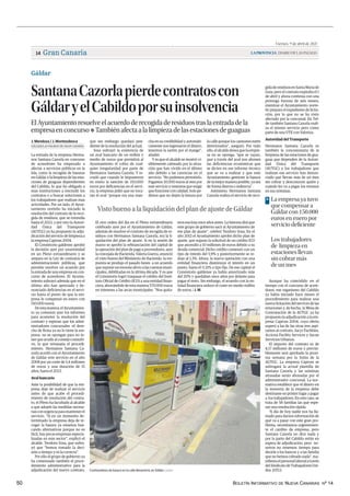BOLETÍN INFORMATIVO DE NUEVA CANARIAS Nº 14
50
Viernes, 9 de abril de 2021
LAPROVINCIA| DIARIO DE LAS PALMAS
Gran Canaria
14
La entrada de la empresa Herma-
nos Santana Cazorla en concurso
de acreedores ha empezado a
afectar a servicios públicos en la
Isla, como la recogida de basuras
en Gáldar o la limpieza de las esta-
ciones de guaguas dependientes
del Cabildo, lo que ha obligado a
esas instituciones a rescindir los
contratos o a buscar soluciones a
los trabajadores que realizan esas
actividades. Por un lado, el Ayun-
tamiento norteño ha iniciado la
resolución del contrato de la reco-
gida de residuos, que se extendía
hasta el 2023, y por otro la Autori-
dad Única del Transporte
(AUTGC) ya ha propuesto la adju-
dicación del servicio de limpieza a
la empresa Capross 2004.
El Consistorio galdense aprobó
la decisión ayer por unanimidad
en un Pleno extraordinario y se
ampara en la Ley de contratos de
administraciones públicas, que
permite resolver un acuerdo por
la entrada de una empresa en con-
curso de acreedores. El Ayunta-
miento subrayó además que en el
último año han apreciado y de-
nunciado deficiencias en el servi-
cio hasta el punto de que la em-
presa le compensó en enero con
150.000 euros.
Deestamanera,elAyuntamien-
to ya comenzó ayer los informes
para acometer la resolución del
contrato y esperan que los admi-
nistradores concursales -el dere-
cho de firma ya no lo tiene la em-
presa- no se opongan para no te-
ner que acudir al consejo consulti-
vo, lo que retrasaría el procedi-
miento. Hermanos Santana Ca-
zorla acordó con el Ayuntamiento
de Gáldar este servicio en el año
2008 por un coste de 5,4 millones
de euros y una duración de 15
años, hasta el 2023.
Aval bancario
Ante la posibilidad de que la em-
presa deje de realizar el servicio
antes de que acabe el procedi-
miento de resolución del contra-
to, el Pleno ha facultado al alcalde
a que adopte las medidas necesa-
rias con urgencia para mantener el
servicio. “Si en un momento de-
terminado la empresa deja de re-
coger la basura ya estamos bus-
cando alternativas porque no es
fácil, hay pocas empresas especia-
lizadas en este sector”, explicó el
alcalde, Teodoro Sosa, que subra-
yó que “hemos tomado la deci-
sión a tiempo y es la correcta”.
Por ello el grupo de gobierno ya
ha comenzado también el proce-
dimiento administrativo para la
adjudicación del nuevo contrato,
que sin embargo quedará pen-
diente de la resolución del actual.
Sosa subrayó la existencia de
un aval bancario de un millón y
medio de euros que permitirá al
Ayuntamiento el cobro de cual-
quier irregularidad por parte de
Hermanos Santana Cazorla. Y re-
cordó que cuando le impusieron
en enero la sanción de 150.000
euros por deficiencias en el servi-
cio, la empresa pidió que no toca-
ran el aval “porque era una man-
cha en su credibilidad y automáti-
camente nos ingresaron el dinero,
tenemos la sartén por el mango”,
añadió.
Y es que el alcalde se mostró vi-
siblemente cabreado por la situa-
ción que han vivido en el último
año debido a las carencias en el
servicio: “No podemos permitirlo.
Pagamos 30.000 euros al mes por
este servicio y tenemos que exigir
que funcione con calidad. Solo pe-
dimos que no dejen la basura por
la calle porque los camiones estén
deteriorados”, aseguró. Por todo
ello,elalcaldedeseaquelaempre-
sa no se oponga, “que se vayan,
que a través del aval nos abonen
las deficiencias económicas que
se dicten en ese informe técnico
que se va a realizar y que este
Ayuntamiento gestione la basura
de la mejor manera posible, ya sea
de forma directa o indirecta”.
Asimismo, Hermanos Santana
Cazorla realiza el servicio de reco-
GÁLDAR/LAS PALMAS DE GRAN CANARIA
J. Mendoza / J. Montesdeoca
Gáldar
| LP/DLP
Contenedores de basura en la calle Benartemi, en Gáldar.
SantanaCazorlapierdecontratoscon
GáldaryelCabildoporsuinsolvencia
ElAyuntamientoresuelveelacuerdoderecogidaderesiduostraslaentradadela
empresaenconcurso❖ Tambiénafectaalalimpiezadelasestacionesdeguaguas
gidaderesiduosenSantaMaríade
Guía, pero el contrato expiraba el 1
de abril y ahora continúa con una
prórroga forzosa de seis meses,
mientras el Ayuntamiento norte-
ño prepara el expediente de licita-
ción, por lo que no se ha visto
afectado por la concursal. En Tel-
de también Santana Cazorla reali-
za el mismo servicio pero como
parte de una UTE con Valoriza.
Autoridad del Transporte
Hermanos Santana Cazorla es
también la concesionaria de la
limpieza de las estaciones de gua-
guas que dependen de la Autori-
dad Única del Transporte
(AUTGC) y los trabajadores que
realizan ese servicio han denun-
ciado que llevan más de un mes
sin cobrar y desconocen quién y
cuándo les va a pagar los retrasos
en sus nóminas.
Aunque ha coincidido en el
tiempo con el concurso de acree-
dores, ese organismo del Cabildo
ya había iniciado hace meses el
procedimiento para realizar una
nueva licitación del servicio de las
estaciones y, de hecho, la Mesa de
Contratación de la AUTGC ya ha
propuesto la adjudicación a la em-
presa Capross 2004, cuya oferta
superó a las de las otras tres aspi-
rantes al contrato, Sacyr Facilities,
Acciona Facility Services y Ascan
Servicios Urbanos.
El importe del contrato es de
4,17 millones de euros y previsi-
blemente será aprobado la proxi-
ma semana por la Junta de la
AUTGC. La empresa Capross se
subrogará la actual plantilla de
Santana Cazorla y las nóminas
atrasadas serán abonadas por el
administrador concursal. La nor-
mativa establece que el dinero en
la tesorería de la empresa debe
destinarse en primer lugar a pagar
a los trabajadores. En este caso, se
trata de 58 familias las que espe-
ran una resolución rápida.
“A día de hoy nadie nos ha lla-
mado para darnos información de
qué va a pasar con este gran pro-
blema, necesitamos urgentemen-
te el cambio de empresa, pero
Santana Cazorla no dice nada y
por la parte del Cabildo están en
espera de adjudicación, pero no-
sotros no tenemos tiempo para
decirle a los bancos y a las familia
que no hemos cobrado nada”, ma-
nifiestaelpersonallaboralatravés
delSindicatodeTrabajadoresUni-
dos (STU).
La empresa ya tuvo
que compensar a
Gáldar con 150.000
euros en enero por
servicio deficiente
>
Los trabajadores
de limpieza en
estaciones llevan
sin cobrar más
de un mes
VistobuenoalaliquidacióndelplandeajustedeGáldar
El otro orden del día en el Pleno extraordinario
celebrado ayer por el Ayuntamiento de Gáldar,
además de resolver el contrato de recogida de re-
siduos con Hermanos Santana Cazorla, era la li-
quidación del plan de ajuste. Si en la sesión de
marzo se aprobó la refinanciación del capital de
la operación del plan de pago a proveedores, ayer
la concejala de Hacienda, Valeria Guerra, anunció
el visto bueno del Ministerio de Hacienda -la res-
puesta se produjo el pasado lunes- a un acuerdo
que supone un enorme alivio a las cuentas muni-
cipales, debilitadas en la última década. Y es que
el Consistorio logró traspasar el crédito del Insti-
tuto Oficial de Crédito (ICO) a una entidad finan-
ciera, ahorrándole de esta manera 570.000 euros
en intereses a las arcas municipales. “Nos quita-
mos esa losa once años antes. La historia dirá que
este grupo de gobierno sacó al Ayuntamiento de
ese plan de ajuste”, celebró Teodoro Sosa. En el
año 2012 el Ayuntamiento aprobó dicho plan de
ajuste, que supuso la solicitud de un crédito ICO
que ascendió a 10 millones de euros debido a su
deuda comercial. Dicho crédito comenzó con un
tipo de interés del 5,9% y posteriormente se re-
dujo al 1,3%. Ahora, la nueva operación con una
entidad financiera disminuye el interés en un
punto, hasta el 0,31% a tipo fijo. De ese capital el
Consistorio galdense ya había amortizado más
del 20% y quedaban once años por delante para
pagar el resto. Sin embargo, el acuerdo con la en-
tidad financiera reduce el coste en medio millón
de euros. | J. M.
.
Santana Cazorla pierde contratos con Gáldar y el Cabildo por su insolvencia
 