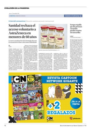 BOLETÍN INFORMATIVO DE NUEVA CANARIAS Nº 16
12
EVOLUCIÓN DE LA PANDEMIA
Jueves,22deabrilde2021
LAPROVINCIA|DIARIODELASPALMAS Gente y Culturas 55
Crisis del coronavirus | Situación sanitaria nacional e internacional
Europarespalda
quedospersonas
vacunadas
puedanreunirse
sinmascarillas
El Centro Europeo de Control
de Enfermedades (ECDC) ha
hecho pública guía para orien-
tar a los países a relajar las me-
didas de seguridad entre las
personas que ya han comple-
tado la pauta de vacunación
contra el Covid-19, y que con-
templa que la población ya
inoculada pueda celebrar reu-
niones de dos personas –o en-
tre dos hogares ya vacunados–
sin mascarillas y sin mantener
la distancia interpersonal en
espacios cerrados. Así lo di-
fundió ayer la Cadena Ser.
Según recoge el mismo me-
dio, el documento basa sus in-
dicaciones en los datos aporta-
dos por países que ya cuentan
con un elevado porcentaje de
población inoculada, como
pueden ser Reino Unido o Is-
rael. No obstante, el texto ad-
vierte que se debe tener en
cuenta la circulación de las
nuevas variantes.
LAS PALMAS DE GRAN CANARIA
LP/DLP
Sanidadrechazael
accesovoluntarioa
AstraZenecaen
menoresde60años
LanuevaactualizacióndelaEstrategiadescarta
lavacunaciónenbaseaeleccionesindividuales
Sanidad considera que “no es
oportuno en el momento actual”
ofrecer la vacuna de AstraZeneca
a menores de 60 años que quieran
vacunarse voluntariamente, y
subraya que la asignación de la va-
cuna “no puede establecerse por
elecciones individuales, sino que
se debe basar en la indicación para
cada grupo de población”. Así lo
recoge la sexta actualización de la
Estrategia de inoculación, publi-
cada ayer por el Ministerio de Sa-
nidad y que especifica que el gru-
po nueve –personas de 51 a 59
años– “recibirá la vacuna que se
considere en función de la dispo-
nibilidad, el contexto de la pande-
mia y las evidencias”.
Además, la nueva actualización
abre la puerta a la “intercambiabi-
lidad” de compuestos en menores
de 60 con una primera dosis ad-
ministrada y pendientes de recibir
la segunda. Esta posibilidad de
combinación de vacunas, que re-
coge por primera vez la estrategia,
se decidirá próximamente “según
se vaya actualizando y ampliando
la evidencia científica, las evalua-
ciones de la Agencia Europea del
Medicamento (EMA) y en comu-
nicación con otros países de la
Unión Europea”.
Tambiénsetendráencuenta“la
disponibilidad de las diferentes
vacunas en las próximas semanas
o meses”. Esta semana, el Institu-
to de Salud Carlos III, dependien-
te de Sanidad, presentó el primer
ensayo clínico para estudiar las
posibilidades de vacunar con Pfi-
zer a los menores de 60 años ya
inoculados con una dosis de As-
traZeneca,alobjetodedareviden-
cia científica a esta posibilidad.
No obstante, en la estrategia
también se incide en que la pauta
completa se realizará, preferible-
mente, con la misma vacuna. En
esta sexta actualización, el docu-
mentoinsisteenqueelsueroaad-
ministrar no puede ser a demanda
o elección de los individuo. “En
un contexto de escasez de recur-
sossanitarios,lapriorizacióndebe
establecerse sobre la base de
aquellos, debiendo quedar limita-
da la facultad de elección de los
profesionales clínicos y de los ciu-
dadanos”, añade el texto.
La información difundida des-
vela que se continuará vacunando
a las personas de 70 a 79 años y a
aquellas con condiciones de muy
alto riesgo priorizadas con vacu-
nas de ARN mensajero (Pfizer y
Moderna). De manera simultánea,
se continuará inoculando con As-
traZeneca a la franja de edad entre
60 a 69 años.
MADRID
Efe
| REUTERS
Viales de la vacuna contra el Covid-19 de AstraZeneca.
REGALAZOS
REGALAZOS
+
+ 2
2
REVISTA CARTOON
NETWORK GIGANTE
TM & © Cartoon Network.
(s20)
¡YA A LA
VENTA!
.
Europa respalda que dos personas vacunadas puedan reunirse sin mascarillas | Sanidad rechaza el
acceso voluntario a AstraZeneca en menores de 60 años
 