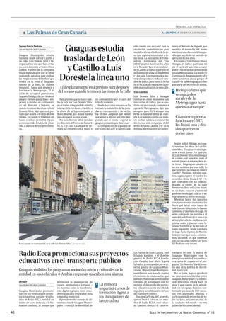 BOLETÍN INFORMATIVO DE NUEVA CANARIAS Nº 16
40
Miércoles, 21 de abril de 2021
LAPROVINCIA| DIARIO DE LAS PALMAS
Las Palmas de Gran Canaria
8
Radio Ecca promociona sus proyectos
educativos en el transporte público
Guaguasvisibilizalosprogramassocioeducativosyculturalesdela
entidadensusvehículos❖ Ambasempresassuscribenunaalianza
Guaguas Municipales promocio-
nará en sus vehículos los proyec-
tos educativos, sociales y cultu-
rales de Radio ECCA, entidad sin
ánimo de lucro dedicada a la for-
mación continua, al tiempo que
potenciará la organización de
cursos, seminarios o jornadas –
en materias como la transforma-
ción digital o género, entre otras-
destinadas a los empleados de la
compañía municipal.
El presidente del consejo de ad-
ministración de Guaguas Munici-
pales y concejal de Movilidad de
LAS PALMAS DE GRAN CANARIA
LP/DLP
Las Palmas de Gran Canaria, José
Eduardo Ramírez, y el director
general de Radio ECCA Funda-
ción Canaria, José María Segura
Salvador, acompañados por el di-
rector general de Guaguas Muni-
cipales, Miguel Ángel Rodríguez,
suscribieron este pasado martes
el convenio de colaboración, que
además posibilitará la realización
conjunta de actividades que fo-
menten el desarrollo de proyec-
tos educativos sobre movilidad,
impulso y sensibilización del uso
del transporte público.
Durante la firma del acuerdo,
que se llevó a cabo en los estu-
dios de Radio ECCA, José Eduar-
do Ramírez destacó el valor es-
tratégico de unir la marca de
Guaguas Municipales con la
prestigiosa entidad socioeduca-
tiva, antes de repasar en el pro-
grama “Lo Nuestro” los diferen-
tes ejes de la política de movili-
dad municipal.
Por su parte, Segura agradeció
las sinergias establecidas entre
Guaguas Municipales y la institu-
ción educativa, creada hace 55
años y que cuenta en la actuali-
dad con un equipo humano con-
formado por más de 600 perso-
nas con alumnado, alianzas y
participantes de proyectos de to-
das las Islas, así como en más de
52 ciudades del estado y en tres
países de África occidental.
| JOSE CARLOS GUERRA
Nueva parada en contrasentido en la calle Luis Doreste Silva.
Guaguasestudia
trasladardeLeón
yCastilloaLuis
Dorestelalíneauno
Eldesplazamientoestáprevistoparadespués
delveranocuandoterminenlasobrasdelacalle
Guaguas Municipales estudia
trasladar desde León y Castillo a
las calles Luis Doreste Silva y Ve-
negas la línea uno que hace el tra-
yecto en dirección al Teatro Pérez
Galdós. Fuentes de la compañía
municipal indicaron que se están
realizando estudios para evaluar
las “implicaciones del tráfico” que
tendrá en la zona el desplaza-
miento de la línea, de manera
temporal, hasta que empiece a
funcionar la Metroguagua. El al-
calde de la capital grancanaria,
Augusto Hidalgo, dio por hecho el
pasado viernes que la línea 1 em-
pezará a circular en contrasenti-
do, en dirección a Vegueta, en
cuanto terminen las obras en Luis
Doreste Silva, algo que está pre-
visto que ocurra a lo largo de este
verano. En cuanto la totalidad del
tramo concluya permitirá el paso
a contrasentido desde León y Cas-
tillo, a la altura de la Supercomisa-
ría.
LAS PALMAS DE GRAN CANARIA
Teresa García Santana
Está previsto que la línea 1 cam-
bie la ruta por Luis Doreste Silva,
en el tramo comprendido entre la
intersección con León y Castillo, a
la altura de la Supercomisaría y
Bravo Murillo, por donde subiría
para recuperar su ruta actual.
Por Luis Doreste Silva circulan
en dirección al Puerto las líneas 1,
10, 11, 17 y Luna 1, a las que se su-
maría la 1 en dirección al Teatro y
en contrasentido por el carril del
lado de poniente.
Desde hace unas semanas se ha
iniciado la instalación de las para-
das en contrasentido y, de hecho,
los vecinos aseguran que tienen
que avisar a alguno que otro des-
pistado que se sienta a esperar la
guagua pensando que funciona.
La desaparición de la guagua de
ese tramo de León y Castillo, que
sólo cuenta con un carril para la
circulación, contribuiría en gran
medida a aliviar el tráfico de la zo-
na que registra retenciones a to-
das horas. La Asociación de Traba-
jadores Autónomos del Taxi
(ATAT) planteó hace casi dos años
en la Mesa del Taxi el cierre de Le-
ónyCastilloaltráficoyquesólose
permitieracircularalosresidentes
y a los taxis. Los responsables mu-
nicipales quedaron en hacer estu-
dios de tráfico, pero hasta la fecha
no se ha aclarado nada sobre la po-
siblepeatonalizacióndeestacalle.
Tres carriles
Luis Doreste Silva y Venegas
cuentan en estos momentos con
tres carriles de tráfico, que se que-
darán en uno cuando comience a
operar la Metroguagua, algo que
se espera para 2023, aunque esta
fecha es bastante difícil de cum-
plir si se tiene en cuenta que toda-
vía no han salido a concurso los
dos tramos más complejos: el del
istmo de Santa Catalina y el de la
AvenidaMarítimaentreelCemen-
terio y el Mercado de Vegueta, que
necesita el ensanche del frente
marítimo,unaobraestaúltimapa-
ra la que se calcula un periodo de
ejecución de dos años.
En cuanto a Luis Doreste Silva y
Venegas, el tráfico particular irá
por el carril del lado más cercano
almarylosotrosdoscarrilesserán
para la Metroguagua. Las líneas 1 y
2 terminarán desapareciendo tal y
como funcionan ahora, porque el
trazado de la Metroguagua cubre
gran parte del recorrido de ambas.
Según indicó Hidalgo, en cuan-
to terminen las obras de Luis Do-
reste Silva, “Guaguas va a incorpo-
rarse a estas líneas. Por ejemplo,
en Luis Doreste Silva veremos que
en cuanto esté operativo todo el
trazado pasará al entorno de la zo-
na tierra y las guaguas pasarán en
los dos sentidos por esta calle, lo
que suprimirá las líneas en León y
Castillo”. También sufrirán cam-
bios, según explicó el regidor, los
recorridos de las líneas 2, 10 y 11,
que conectarán con sus rutas ha-
bituales a través de la calle
Beethoven. Esta redacción inten-
tó, sin éxito, conocer a través del
gobierno municipal cual va a ser
exactamente el nuevo recorrido.
Mientras tanto, los operarios
concluyen en estos momentos los
flecos que faltan en el tramo de
Luis Doreste Silva, entre la Fuente
Luminosa y Cayetana de Lugo. Se
están colocando las paradas y el
resto del mobiliario de la zona y ya
se han plantado las medianas con
palmas reales y plantas como la-
vanda. También se ha iniciado el
tramo siguiente, desde Cayetana
de Lugo hasta el paseo de Madrid.
Está previsto que todos estos tra-
mos, incluidos los que conectan
con con las calles Emilio Ley y Pío
XII finalicen este verano.
Hidalgo afirma que
se usarán los
carriles de la
Metroguagua hasta
que esta arranque
>
Cuando empiece a
funcionar el BRT,
las líneas uno y dos
desaparecerán
como tales
La emisora
impartirá cursos de
formación digital a
los trabajadores de
la operadora
>
.
Radio Ecca promociona sus proyectos educativos en el transporte público | Guaguas estudia trasladar
de León y Castillo a Luis Doreste la línea uno
 