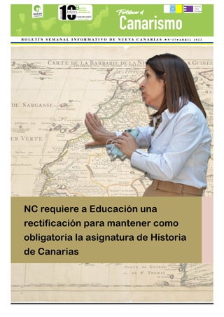 ABRIL 2022
BOLETÍN INFORMATIVO DE NUEVA CANARIAS Nº 17 1
B O L E T Í N S E M A N A L I N F O R M A T I V O D E N U E V A C A N A R I A S ● N º 1 7 ● A B R I L 2 0 2 2
NC requiere a Educación una
rectificación para mantener como
obligatoria la asignatura de Historia
de Canarias
 