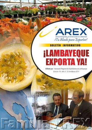 ASOCIACIÓN REGIONAL DE EXPORTADORES DE LAMBAYEQUE


             ¡Tu Aliado para Exportar!
      B O L E T Í N I N F O R M AT I V O




Editado por: Asociación Regional de Exportadores de Lambayeque
           Edición 18 - Año 3 - 31 de Marzo 2011
 