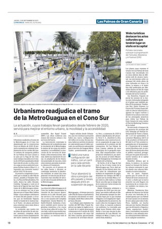 BOLETÍN INFORMATIVO DE NUEVA CANARIAS Nº 32
18
3
JUEVES, 2 DE SEPTIEMBRE DE 2021
LAPROVINCIA | DIARIO DE LAS PALMAS LasPalmasdeGranCanaria
Webs turísticas
destacan los actos
culturales que
tendrán lugar en
otoño en la capital
Portales nacionales
subrayan la programación
del Temudas, Masdanza
y el Festival CERO
Los planes «para exprimir el
verano» en Las Palmas de Gran
Canaria han encontrado eco
en estos últimos días en dife-
rentes web de alcance nacio-
nal. Las previsiones sobre un
arranque del otoño pleno de
citas culturales en torno a la
danza, la música y el teatro
han sido publicadas por dife-
rentes diarios on line de viajes
y de referencia para los profe-
sionales del sector turístico.
Así, Hosteltur, Viajestic (el
portal de turismo de la Sex-
ta.com), Informalia (integrado
en el grupo que también pu-
blica El Economista), Tenden-
cias Hoy, Diario Expreso, La
Gaceta del Turismo (especiali-
zado en ofrecer información a
agentes de viajes) vuelven a
insistir en la cultura como uno
de los principales atractivos
para visitar Las Palmas de
Gran Canaria tal como insiste
el Plan de Marketing Turístico
de la ciudad.
De este modo, el impacto de
los anuncios de arranque del
LPA Temudas (el Festival In-
ternacional de Teatro y Danza,
del 3 al 8 de septiembre), el
certamen Masdanza (del 8 al
31 de octubre) y el Festival CE-
RO (del 11 al 17 de octubre) or-
ganizados por el Ayuntamien-
to y Promoción de la ciudad,
www.LPAcultura.com, se pro-
duce de forma destacada entre
el público nacional, protago-
nistaporotrapartedelareacti-
vación turística de la capital
durante el estío.
Hosteltur destaca que la
danza, la música y la escena
teatral en formato de festiva-
les urbanos animarán la capi-
tal «dando una calurosa bien-
venida a la nueva estación».
Por su parte, Viajestic
apunta que «el otoño de Las
Palmas de Gran Canaria es pu-
ro arte» y añade que la nueva
estación «no solo llegará con
la promesa de su verano eter-
no, también con música, tea-
tro y danza».
Mientras, Tendencias Hoy,
además de destacar las fechas
de estos tres festivales de la
ciudad apunta que Las Palmas
de Gran Canaria «es un destino
de sol y playa para todo el año.
Pero», también, «es mucho
más que eso: barrios vibrantes
que van del puerto a Vegueta y
Triana; arquitectura moder-
nista y racionalista; escenarios
literarios y una animada esce-
na cultural permiten disfrutar-
la en cualquier momento».
LAS PALMAS DE GRAN CANARIA
LP/DLP
AYUNTAMIENTO DE LAS PALMAS DE GRAN CANARIA
Urbanismo adjudica las obras para completar el tramo de la MetroGuagua en la Vega de San José.
Urbanismo readjudica el tramo
de la MetroGuagua en el Cono Sur
La actuación, cuyos trabajos llevan paralizados desde febrero de 2020,
servirá para mejorar el entorno urbano, la movilidad y la accesibilidad
Urbanismo readjudica el tramo de
la MetroGuagua en el Cono Sur
abandonado por la constructora
Tecyr en febrero de 2020. El pro-
yecto consistirá en culminar la im-
plantación de los carriles del nue-
vo sistema de transporte público
de Las Palmas de Gran Canaria a
su paso por la Vega de San José,
unos trabajos iniciados en el vera-
node2019peroparalizadosdesde
hace más de un año. La obra corre-
ráacargoenestaocasióndelaem-
presa Surhisa Suárez e Hijos S. L. y
supondrá una inversión munici-
pal de 1.832.732 de euros
El proyecto comprende el reco-
rrido que va desde la calle Villa de
Zarauz, paralela al Hospital Insu-
lar, y la Plaza de Benalmádena. Por
tanto, abarca las calles Alicante,
Córdoba, Tarragona y León en el
barrio de la Vega de San José. Este
tramo de la MetroGuagua enlaza-
rá en su extremo sur con el que
discurre por el Paseo Blas Cabrera
Felipe -cuyos trabajos culminaron
el verano del año pasado- y el tra-
mo que irá bordeando Vegueta
desde la Ciudad de la Justicia has-
ta el Teatro -sin plazos previstos
para comenzar sacar estas obras a
concurso público-.
La actuación, que cuenta con
un plazo de ejecución de seis me-
ses, permitirá completar dicho
tramo para la futura implantación
del nuevo sistema de transporte
sostenible, Bus Rapid Transit
(BRT). Las obras conllevan una
mejora del entorno urbano y los
servicios del barrio.
La intervención contempla la
habilitación de la plataforma para
la circulación de la MetroGuagua,
la mejora de las zonas de estacio-
namiento y accesibilidad, la reno-
vación de los servicios de alum-
brado y telecomunicaciones. Ade-
más, habrá una reposición de ace-
ras y la ampliación de los itinera-
rios peatonales de esta área, entre
otras mejoras asociadas al proyec-
to, destaca el Consistorio.
En concreto, en el entorno de
las calles Zarauz y Alicante, se
contempla aumentar la platafor-
ma existente, se creará una zona
peatonal. Se trata de una de las ac-
tuaciones más sencillas de ejecu-
tar de todo el trazado definitivo de
la MetroGuagua.
Nuevos aparcamientos
Las obras de la MetroGuagua en el
Cono Sur también contemplan la
creación de dos nuevos aparca-
mientos en la calle Alicante para
dar servicio a los vecinos del ba-
rrio y a los usuarios del Complejo
Hospitalario Insular Materno In-
fantil (Chuimi). Asimismo, el pro-
yecto también prevé renovar las
glorietas existentes y los cruces
con las otras calles de la zona. Por
otro lado, toda la traza tendrá nue-
va canalización de baja tensión, fi-
bra óptica y se renovará todo el
alumbrado.
Según señalan desde Urbanis-
mo, una vez concluya la actuación
habrá una nueva configuración
del tráfico en la zona. De esta ma-
nera,habráuncarrildecirculación
en cada sentido para el tráfico pri-
vado, un carril bus en cada sentido
para el servicio de Guaguas Muni-
cipales -posteriormente para la
Metroguagua-, al tiempo que en la
calleVilladeZarauzsepermitirála
circulación únicamente en senti-
do bajada, desde Blas Cabrera Feli-
pe hacia Alicante.
Los trabajos para implantar los
carriles del BRT (Bus Transit Ra-
pid por sus siglas en inglés) en es-
ta parte de la capital grancanaria
comenzaron en el verano de 2019
con el retranqueo del muro del
IES Islas Canarias aprovechando
la ausencia de actividad educati-
va. Pero, a comienzos de 2020 la
anterior adjudicataria del proyec-
to, Tecyr S. A., abandonó la obra.
Finalmente, esta constructora en-
tró en suspensión de pago tras la
cuarentena de la primera ola del
coronavirus. En Las Palmas de
Gran Canaria, además de otros
municipios de la geografía espa-
ñola, dejó empantanados varios
proyectos urbanísticos; por ejem-
plo, los accesos al Centro Munici-
pal de Emergencias (Cemelpa) en
el barrio de La Paterna.
De hecho, el de la Vega de San
José no fue el único tramo de la
MetroGuagua que Tecyr dejó pa-
ralizado. En los últimos años, mu-
cho antes de vislumbrarse que
acabaría en suspensión de pagos,
abandonó los trabajos del BRT a
su paso por la avenida Mesa y Ló-
pez entre la calle Galicia y la Base
Naval, una obra que se alargó más
de la cuenta por varios retrasos de
la constructora.
Desde Urbanismo señalaron a
principios de 2020 que esta em-
presa, que estaba radicada en Ma-
drid, presentaba siempre las ofer-
tas más bajas por lo que estaban
obligados con la legislación vigen-
te a adjudicarles los proyectos. En
cuatro años les encargaron hasta
once obras, la mayoría acabaron
con polémica. La concejalía que
dirige Javier Doreste abrió expe-
diente y tuvo que rescatar la pea-
tonalización de Luis Morote, los
trabajos en Mesa y López y la pa-
sarela Onda Atlántica.
LAS PALMAS DE GRAN CANARIA
A. V.
Habrá una nueva
configuración del
tráfico, con un carril
para cada sentido
en la calle Alicante
>
Tecyr abandonó la
obra a principios del
año pasado y meses
después entró en
suspensión de pagos
.
Webs turísticas destacan los actos culturales que tendrán lugar en otoño en la capital | Urbanismo
readjudica el tramo de la MetroGuagua en el Cono Sur
 