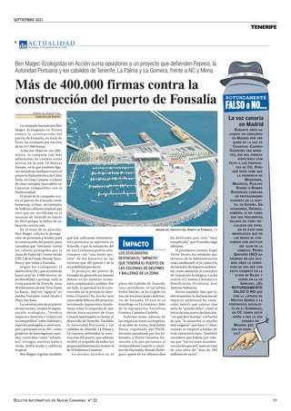 SEPTIEMBRE 2021
BOLETÍN INFORMATIVO DE NUEVA CANARIAS Nº 32 39
TENERIFE
AC T UA L I D A D
Domingo, 5 de septiembre de 2021
6
Ben Magec-Ecologistas en Acción suma opositores a un proyecto que defienden Fepeco, la
Autoridad Portuaria y los cabildos de Tenerife, La Palma y La Gomera, frente a NC y Mena
DIARIO DE AVISOS/EFE
Santa Cruz deTenerife
La campaña lanzada por Ben
Magec-Ecologistas en Acción
contra la construcción del
puerto de Fonsalía, en Guía de
Isora, ha recabado por encima
de las 417.000 firmas.
Actúa por Hope es, con dife-
rencia, la campaña con más
adhesiones de cuantas están
activas en la web Tú Mueves
Europa, en la que también figu-
raniniciativassimilarescontrael
proyecto hidroeléctrico de Chira
Soria, en Gran Canaria, o a favor
de unas energías renovables en
Canarias compatibles con la
biodiversidad.
El título de la campaña con-
tra el puerto de Fonsalía rinde
homenaje a Hope, un ejemplar
de ballena calderón tropical que
tuvo que ser sacrificada en el
suroeste de Tenerife en marzo
de 2019 porque la hélice de un
barco le cortó la cola.
En el texto de su petición,
Ben Magec solicita la denega-
ción de permisos y fondos para
la construcción del puerto, pues
considera que “atentaría” contra
los valores protegidos por la
Zona de Especial Conservación
(ZEC) de la Franja Marina Teno-
Rasca, que rodea a Fonsalía.
Según los ecologistas, el
diseñodelaZEC,queseextiende
hasta más de 1.000 metros de
profundidad y protege toda la
costa suroeste de Tenerife, unos
30 kilómetros desde Teno hasta
La Rasca , dejó un “agujero” en
medio, Fonsalía, entre Alcalá y
Playa San Juan.
Laconstruccióndeunpuerto
en ese enclave, recalca la organi-
zación ecologista, “tendría
impactos directos e indirectos
incompatibles” sobre hábitats y
especies protegidas a nivel euro-
peo y presentes en la ZEC, como
praderas de fanerógamas mari-
nas, conocidas como “sebada-
les”
, tortugas marinas boba y
verde, delfín mular y calderón
tropical.
Ben Magec esgrime también
que hay suficiente infraestruc-
tura portuaria ya operativa en
Tenerife, y que la saturación del
de Los Cristianos podría solu-
cionarse con “una mejor ges-
tión” de los horarios de las
navieras que allí operan y de la
accesibilidad por tierra.
El proyecto del puerto de
Fonsalía ha generado un intenso
debate en los ámbitos econó-
mico, empresarial y político. Por
un lado, la patronal de la cons-
trucción en la provincia tiner-
feña (Fepeco) ha hecho una
encendida defensa del proyecto,
rescatando argumentos insula-
ristas sobre la sospecha de que
detrás haya sectores de Gran
Canaria interesados en frenar el
desarrollo de Tenerife. También
la Autoridad Portuaria y los
cabildos de Tenerife, La Palma y
La Gomera defienden la cons-
trucción del puerto, que además
recibió el respaldo de todos los
grupos parlamentarios menos el
de Sí Podemos Canarias.
Lo mismo sucedió en el
pleno del Cabildo de Tenerife,
cuyo presidente, el socialista
Pedro Martín, se ha erigido en
uno de los principales defenso-
res de Fonsalía. El otro es su
homólogo en La Gomera y líder
de la Agrupación Socialista
Gomera, Casimiro Curbelo.
Enfrente están, además de
las organizaciones ecologistas,
el alcalde de Arona, José Julián
Mena, expulsado del PSOE,
decisión paralizada por los tri-
bunales, y Nueva Canarias, for-
mación a la que pertenece el
vicepresidente canario y conse-
jero de Hacienda, Román Rodrí-
guez, quien en los últimos días
ha deslizado que será “muy
complicado” que Fonsalía salga
adelante.
El presidente canario, Ángel
Víctor Torres, ha señalado que
técnicos de la Administración
están analizando si ya caducó la
declaracióndeimpactoambien-
tal, como adelantó el consejero
de Transición Ecológica, Lucha
contra el Cambio Climático y
Planificación Territorial, José
Antonio Valbuena.
Torres también dijo que si,
efectivamente, la declaración de
impacto ambiental ha cadu-
cado, habría que valorar una
serie de “ponderables”
, como el
inicio de una nueva declaración,
“ver qué dice Europa” o el hecho
de que “la situación es mucho
más exigente” que hace 17 años,
cuando se empezó a hablar de
esta infraestructura. También
considera que habría que valo-
rar que “los recursos económi-
cossonlosqueson”
,puessetrata
de una obra de “más de 200
millones de euros”
.
Más de 400.000 firmas contra la
construcción del puerto de Fonsalía
IMAGEN DEL PROYECTO DEL PUERTO DE FONSALÍA. D.A
LOS ECOLOGISTAS
DESTACAN EL“IMPACTO”
QUE TENDRÍA EL PUERTO EN
LAS COLONIAS DE DELFINES
Y BALLENAS DE LA ZONA
IMPACTO
La voz canaria
en Madrid
DURANTE AÑOS HA
HABIDO UN CONCURSO
EN MADRID POR VER
QUIÉN ES LA VOZ DE
CANARIAS. CUANDO
SAAVEDRA ERA MINIS-
TRO, ESE ROL PARECÍA
DISPUTARLO CON
ÉXITO A LOS PORTAVO-
CES DE CC. PERO
QUÉ DUDA CABE QUE
LA PRESENCIA DE
MARDONES,
MAURICIO, PAULINO
RIVERO O ROMÁN
RODRÍGUEZ COBRABA
UN PROTAGONISMO
EVIDENTE EN LA CAPI-
TAL DE ESPAÑA. EN
OCASIONES, ORAMAS,
TAMBIÉN, SI NO FUERA
QUE SUS FRECUENTES
SALIDAS DE TONO TRI-
VIALIZAN ESE PAPEL
EN SU CASO CON
MONÓLOGOS QUE EN
LAS REDES SE CON-
FUNDEN CON SKETCHS
DEL CLUB DE LA
COMEDIA. PEDRO
QUEVEDO (NC) HA
ASUMIDO EN LOS ÚLTI-
MOS AÑOS LA CONDI-
CIÓN DE ESA VOZ CON
ÉXITO EVIDENTE EN LA
ETAPA DE RAJOY Y
AHORA EN LA DE
SÁNCHEZ. ¿ES
ROTUNDAMENTE
FALSO O NO QUE
CON LA LLEGADA DE
HÉCTOR GÓMEZ A LA
PORTAVOCÍA SOCIALIS-
TA EN EL CONGRESO,
EN CC TEMEN DECIR
ADIÓS A SER LA VOZ
CANARIA EN
MADRID, QUE
ERA SU ESEN-
CIA?
 