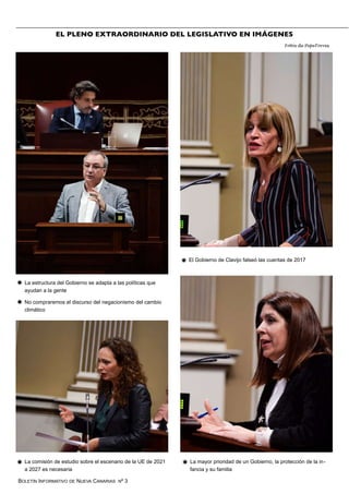 BOLETÍN INFORMATIVO DE NUEVA CANARIAS Nº 3
EL PLENO EXTRAORDINARIO DEL LEGISLATIVO EN IMÁGENES
La estructura del Gobierno se adapta a las políticas que
ayudan a la gente
◉
No compraremos el discurso del negacionismo del cambio
climático
◉
El Gobierno de Clavijo falseó las cuentas de 2017◉
La comisión de estudio sobre el escenario de la UE de 2021
a 2027 es necesaria
◉ La mayor prioridad de un Gobierno, la protección de la in-
fancia y su familia
◉
Fotos de PepeTorres
 
