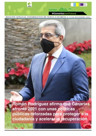 DICIEMBRE 2020
BOLETÍN INFORMATIVO DE NUEVA CANARIAS Nº 44 1
B O L E T Í N S E M A N A L I N F O R M A T I V O D E N U E V A C A N A R I A S ● N º 4 4 ● D I C I E M B R E 2 0 2 0
Román Rodríguez aﬁrma que Canarias
afronta 2021 con unas políticas
públicas reforzadas para proteger a la
ciudadanía y acelerar la recuperación
FOTO: Parlamento de Canarias
 