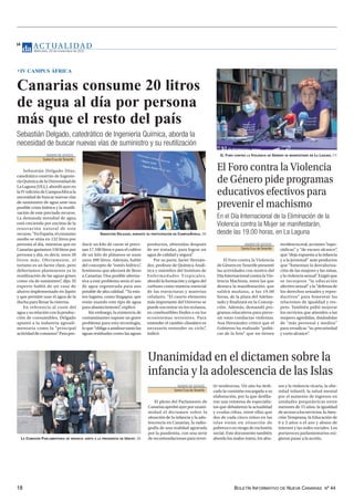 BOLETÍN INFORMATIVO DE NUEVA CANARIAS Nº 44
18
AC T UA L I D A D
Miércoles, 24 de noviembre de 2021
14
Canarias consume 20 litros
de agua al día por persona
más que el resto del país
Sebastián Delgado, catedrático de Ingeniería Química, aborda la
necesidad de buscar nuevas vías de suministro y su reutilización
DIARIO DE AVISOS
Santa Cruz deTenerife
Sebastián Delgado Díaz,
catedrático emérito de Ingenie-
ríaQuímicadelaUniversidadde
LaLaguna(ULL),abordóayeren
la IV edición de CampusÁfrica la
necesidad de buscar nuevas vías
de suministro de agua ante una
posible crisis hídrica y la reutili-
zación de este preciado recurso.
La demanda mundial de agua
está creciendo por encima de la
renovación natural de este
recurso.“EnEspaña,elconsumo
medio se sitúa en 132 litros por
persona al día, mientras que en
Canarias gastamos 150 litros por
persona y día, es decir, unos 20
litros más. Obviamente, el
turismo es un factor clave, pero
deberíamos plantearnos ya la
reutilización de las aguas grises
como vía de suministro”
, dijo. El
experto habló de un caso de
ahorro implementado en Japón
y que permite usar el agua de la
ducha para llenar la cisterna.
En referencia al coste del
aguaysurelaciónconlaproduc-
ción de consumibles, Delgado
apuntó a la industria agroali-
mentaria como la “principal
actividaddeconsumo”
.Parapro-
ducir un kilo de carne se preci-
san 17.100 litros o para el cultivo
de un kilo de plátanos se usan
unos 499 litros. Además, habló
del concepto de “estrés hídrico”
,
fenómeno que afectará de lleno
a Canarias. Una posible alterna-
tiva a este problema sería el uso
de agua regenerada para uso
potable de alta calidad. “Ya exis-
ten lugares, como Singapur, que
están usando este tipo de agua
para abastecimiento”
, explicó.
Sin embargo, la existencia de
contaminantes supone un grave
problema para esta tecnología,
loque“obligaaanalizartantolas
aguas residuales como las aguas
productos, obtenidas después
de ser tratadas, para lograr un
agua de calidad y segura”
.
Por su parte, Javier Hernán-
dez, profesor de Química Analí-
tica y miembro del Instituto de
Enfermedades Tropicales,
abordó la formación y origen del
carbono como materia esencial
de las estructuras y materias
celulares. “El cuarto elemento
más importante del Universo se
puede encontrar en los océanos,
en combustibles fósiles o en los
ecosistemas terrestres. Para
entender el cambio climático es
necesario entender su ciclo”
,
indicó.
SEBASTIÁN DELGADO, DURANTE SU PARTICIPACIÓN EN CAMPUSÁFRICA. DA
DIARIO DE AVISOS
Santa Cruz deTenerife
El Foro contra la Violencia
deGéneroenTenerifepresentó
las actividades con motivo del
DíaInternacionalcontralaVio-
lencia Machista, entre las que
destaca la manifestación, que
saldrá mañana, a las 19.00
horas, de la plaza del Adelan-
tado y finalizará en la Concep-
ción. Además, demandó pro-
gramas educativos para preve-
nir estas conductas violentas.
Ana Hernández criticó que el
Gobierno ha realizado “políti-
cas de la foto” que no tienen
incidenciareal,acciones“espo-
rádicas” y “de escaso alcance”
,
que “deja expuesta a la infancia
y a la juventud” ante productos
que “fomentan la desvaloriza-
ción de las mujeres y las niñas,
ylaviolenciasexual”
.Exigióque
se incorpore “la educación
afectivosexual”yla“defensade
los derechos sexuales y repro-
ductivos” para fomentar las
relaciones de igualdad y res-
peto. También pidió mejorar
los servicios que atienden a las
mujeres agredidas, dotándolas
de “más personal y medios”
para erradicar “su precariedad
y corto alcance”
.
El Foro contra la Violencia
de Género pide programas
educativos efectivos para
prevenir el machismo
En el Día Internacional de la Eliminación de la
Violencia contra la Mujer se manifestarán,
desde las 19.00 horas, en La Laguna
EL FORO CONTRA LA VIOLENCIA DE GÉNERO SE MANIFESTARÁ EN LA LAGUNA. F.P.
Unanimidad en el dictamen sobre la
infancia y la adolescencia de las Islas
DIARIO DE AVISOS
Santa Cruz deTenerife
El pleno del Parlamento de
Canariasaprobóayerporunani-
midad el dictamen sobre la
situación de la infancia y la ado-
lescencia en Canarias, la radio-
grafía de una realidad agravada
por la pandemia, con una serie
de recomendaciones para rever-
tir tendencias. Un año ha dedi-
cado la comisión encargada a su
elaboración, por la que desfila-
ron una veintena de especialis-
tas que debatieron la actualidad
y crudas cifras, entre ellas que
dos de cada cinco niños en las
islas están en situación de
pobreza o en riesgo de exclusión
social. Este documento también
aborda los malos tratos, los abu-
sos y la violencia vicaria, la obe-
sidad infantil, la salud mental
por el aumento de ingresos en
unidades psiquiátricas entre
menores de 15 años, la igualdad
deaccesoalosservicios,laAten-
ción Temprana, la Educación de
0 a 3 años o el uso y abuso de
internet y las redes sociales. Los
portavoces parlamentarios exi-
gieron pasar a la acción.
LA COMISIÓN PARLAMENTARIA DE INFANCIA JUNTO A LA PRESIDENTA DE UNICEF. DA
‹
‹IV CAMPUS ÁFRICA
 