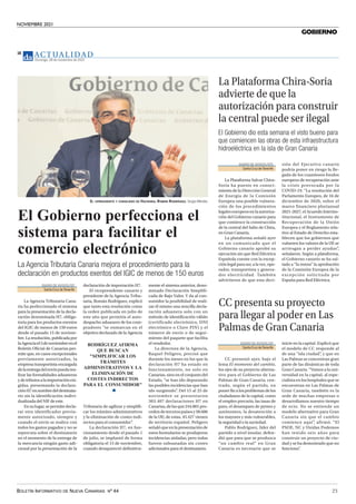 NOVIEMBRE 2021
BOLETÍN INFORMATIVO DE NUEVA CANARIAS Nº 44 23
GOBIERNO
AC T UA L I D A D
Domingo, 28 de noviembre de 2021
18
El Gobierno perfecciona el
sistema para facilitar el
comercio electrónico
La Agencia Tributaria Canaria mejora el procedimiento para la
declaración en productos exentos del IGIC de menos de 150 euros
DIARIO DE AVISOS/EP
Santa Cruz deTenerife
La Agencia Tributaria Cana-
ria ha perfeccionado el sistema
para la presentación de la decla-
ración denominada H7, obliga-
toria para los productos exentos
del IGIC de menos de 150 euros
desde el pasado 15 de noviem-
bre. La resolución, publicada por
laAgenciael5denoviembreenel
Boletín Oficial de Canarias per-
mite que, en casos excepcionales
previamente autorizados, la
empresa transportista encargada
delaentregadelenvíopuedarea-
lizar las formalidades aduaneras
ydetributosalaimportaciónexi-
gidas, presentando la declara-
ciónH7ennombredeldestinata-
rio sin la identificación indivi-
dualizada del NIF de este.
Ensulugar,sepermitedecla-
rar otro identificador previa-
mente autorizado, siempre y
cuando el envío se realice con
todos los gastos pagados y no se
repercuta sobre el destinatario
en el momento de la entrega de
la mercancía ningún gasto adi-
cional por la presentación de la
declaración de importación H7.
El vicepresidente canario y
presidente de la Agencia Tribu-
taria, Román Rodríguez, explicó
que tanto esta resolución como
la orden publicada en julio de
este año que permitía el auto-
despacho aduanero de los com-
pradores “se enmarcan en el
objetivo declarado de la Agencia
Tributaria de agilizar y simplifi-
car los trámites administrativos
y la eliminación de costes indi-
rectos para el consumidor”
.
La declaración H7, en fun-
cionamiento desde el pasado 1
de julio, se implantó de forma
obligatoria el 15 de noviembre,
cuando desapareció definitiva-
mente el sistema anterior, deno-
minado Declaración Simplifi-
cada de Bajo Valor. Y da al con-
sumidor la posibilidad de reali-
zar él mismo una sencilla decla-
ración aduanera solo con un
método de identificación válido
(certificado electrónico, DNI
electrónico o Clave PIN) y el
número de envío o de segui-
miento del paquete que facilita
el vendedor.
La directora de la Agencia,
Raquel Peligero, precisó que
durante los meses en los que la
declaración H7 ha estado en
funcionamiento, no solo en
Canarias, sino en el conjunto del
Estado, “se han ido depurando
las posibles incidencias que han
ido surgiendo”
. Del 15 al 25 de
noviembre se presentaron
303.407 declaraciones H7 en
Canarias,delasque244.801pro-
cedendetercerospaísesy58.606
de la UE; de estas, 45.427 vienen
de territorio español. Peligero
señalóqueenlapresentaciónde
estos formularios se produjeron
incidencias aisladas, pero todas
fueron subsanadas sin costes
adicionales para el destinatario.
EL VIPRESIDENTE Y CONSEJERO DE HACIENDA, ROMÁN RODRÍGUEZ. Sergio Méndez
RODRÍGUEZ AFIRMA
QUE BUSCAN
"SIMPLIFICAR LOS
TRÁMITES
ADMINISTRATIVOS Y LA
ELIMINACIÓN DE
COSTES INDIRECTOS
PARA EL CONSUMIDOR"
DIARIO DE AVISOS/EFE
Santa Cruz deTenerife
La Plataforma Salvar Chira-
Soria ha puesto en conoci-
miento de la Dirección General
de Energía de la Comisión
Europea una posible vulnera-
ción de los procedimientos
legaleseuropeosenlaautoriza-
ción del Gobierno canario para
que comience la construcción
de la central del Salto de Chira,
en Gran Canaria.
La plataforma señaló ayer
en un comunicado que el
Gobierno canario aprobó su
ejecución sin que Red Eléctrica
Española cuente con la excep-
ciónlegalparaser,alavez,ope-
rador, transportista y genera-
dor electricidad. También
advirtieron de que esta deci-
sión del Ejecutivo canario
podría poner en riesgo la lle-
gada de los cuantiosos fondos
europeos de recuperación ante
la crisis provocada por la
COVID-19. “La resolución del
Parlamento Europeo, de 16 de
diciembre de 2020, sobre el
marco financiero plurianual
2021-2027, el Acuerdo Interins-
titucional, el Instrumento de
Recuperación de la Unión
Europea y el Reglamento rela-
tivo al Estado de Derecho esta-
blecen que los gobiernos que
vulneren los valores de la UE se
arriesgan a perder ayudas”
,
señalaron. Según a plataforma,
el Gobierno canario se ha sal-
tado a “la torera” la aprobación
de la Comisión Europea de la
excepción solicitada por
España para Red Eléctrica.
La Plataforma Chira-Soria
advierte de que la
autorización para construir
la central puede ser ilegal
El Gobierno dio esta semana el visto bueno para
que comiencen las obras de esta infraestructura
hidroeléctrica en la isla de Gran Canaria
DIARIO DE AVISOS/EP
Santa Cruz deTenerife
CC presentó ayer, bajo el
lema El momento del cambio,
los ejes de su proyecto alterna-
tivo para el Gobierno de Las
Palmas de Gran Canaria, cen-
trado, según el partido, en
ponerfinalosproblemasdelos
ciudadanos de la capital, como
el empleo precario, las tasas de
paro, el desamparo de pymes y
autónomos, la desatención a
los mayores y más vulnerables,
la seguridad o la suciedad.
Pablo Rodríguez, líder del
partido a nivel insular, defen-
dió que para que se produzca
“un cambio real” en Gran
Canaria es necesario que se
inicie en la capital. Explicó que
el modelo de CC responde al
de una “isla ciudad”
, y que en
Las Palmas se concentran gran
parte de las dinámicas de toda
Gran Canaria. “Vamos a la uni-
versidad en la capital, al espe-
cialista en los hospitales que se
encuentran en Las Palmas de
Gran Canaria, también es la
sede de muchas empresas o
desarrollamos nuestro tiempo
de ocio. No se entiende un
modelo alternativo para Gran
Canaria sin que el cambio
comience aquí”
, afirmó. “El
PSOE, NC y Unidas Podemos
han tenido seis años para
construir un proyecto de ciu-
dad y se ha demostrado que no
funciona”
.
CC presenta su proyecto
para llegar al poder en Las
Palmas de Gran Canaria
 