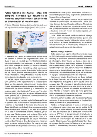 NOVIEMBRE 2021
BOLETÍN INFORMATIVO DE NUEVA CANARIAS Nº 44 37
GRAN CANARIA
‘Gran Canaria Me Gusta’ lanza una
campaña navideña que reivindica la
identidad del producto local con acciones
de dinamización en los mercados
Antonio Morales destaca la importancia del sec-
tor agroalimentario en el proyecto de Ecoisla
El presidente del Cabildo de Gran Canaria, Antonio Mora-
les, presentó la campaña del programa Gran Canaria Me
Gusta de cara a la Navidad, que reivindica la identidad de
los productos locales, sus bondades y el auténtico sabor
de la tierra. Se empezará a emitir por todos los canales a
partir de mañana 24 de noviembre y estará acompañada
de una serie de acciones de dinamización en los merca-
dos de Gáldar, Altavista, Mercado Central, Mercado del
Puerto, Mercado de Telde y Mercado de Vegueta, durante
el mes de diciembre, basadas en la cocina en vivo.
Y es que, según explicó Morales, “para el Cabildo de
Gran Canaria el sector agroalimentario es un sector estra-
tégico que tiene especial protagonismo en el proyecto de
Ecoisla, ese modelo en el que el desarrollo económico, la
conservación del medio ambiente y el bienestar de las
personas están interrelacionados”, y por eso, “no enten-
demos el futuro de esta tierra al margen del desarrollo del
sector primario, de la promoción y comercialización de
nuestros productos”, sentenció.
En esta ocasión, el mensaje central de la campaña que
se presentó trata de reivindicar la identidad de los isleños
y reforzar la notoriedad de la marca Gran Canaria Me
Gusta, identificada con lo local. Se anima directamente a
elegirlos porque son “nuestros” y de “aquí” lo que enlaza
con la idea de sostenibilidad, cercanía y frescura, ya que
el texto reza: “No tienen que venir en barco. Ni en avión.
Esta es su tierra. Aquí nacen y aquí crecen. Como tú. Y
como yo.” El actor protagonista es Maykol Hernández,
nacido en Las Palmas de Gran Canaria y quien ha conso-
lidado su carrera en la serie Hierro. Se trata de un actor
experimentado en el apartado audiovisual, lo que permite
complementar a nivel gráfico, en cartelería y otros sopor-
tes donde la propia marca y los productos de la tierra son
los auténticos protagonistas.
La campaña, que arranca mañana, se acompañará de
acciones de promoción en los mercados de Gáldar, Alta-
vista, Mercado Central, Mercado del Puerto, Mercado de
Telde y Mercado de Vegueta, durante el mes de diciem-
bre, que estarán basadas en actividades de dinamización
a través de cocina en vivo en los citados espacios, utili-
zando productos locales
“Este Cabildo se sumará a todo aquello que suponga
poner en valor nuestros productos locales, que no solo
tienen incidencia en la salud pública sino efectos positivos
en el territorio, el paisaje, la biodiversidad, en la preven-
ción de incendios, en el empleo local y en devolver la mi-
rada al mundo rural”, sentenció el presidente.
650.000 euros ya invertidos
Cabe recordar que a partir del confinamiento de marzo
de 2020, la institución insular habilitó medidas sociales de
rescate y de reactivación económica, fortaleciendo el traba-
jo del programa Gran Canaria Me Gusta, a través de la
Cámara de Comercio, incentivando acciones de dinamiza-
ción económica relacionadas con la promoción y comercia-
lización del producto local, con un presupuesto de 650.000
euros, como el Mercado Digital, que arrancó con 10 comer-
cializadoras y actualmente dispone de 18. En el directorio
de la página existen en la actualidad 245 empresas.
Además, en octubre Gran Canaria Me Gusta participó
en el Salón Gourmet, una de las ferias de alimentación
más importantes de España, a donde acudió e hizo de
paraguas para 12 empresas de agroalimentación insula-
res que pudieron promocionar sus productos, lo que le
permite ampliar y mejorar sus canales de comercializa-
ción. Además se realizaron cerca de treinta ponencias,
catas y presentaciones de productos, lo que permitió que
el flujo de personas al stand fuera constante.
Asimismo, se han llevado a cabo diversas campañas de
promoción de las cervezas artesanales o el vino local faci-
litando su presencia en distintos eventos.
También se han programado 10 acciones formativas, de
tres módulos de cuatro horas cada una por un total de 12
horas. Para el sector comercio se organizaron tres accio-
nes para dos empresas de la distribución comercial (Al-
campo y SPAR) en la que participaron 80 empleados y,
para el sector de restauración, se han organizado siete
acciones, en seis municipios del norte al sur de la isla:
Agaete, Gáldar, Arucas, Telde, Las Palmas de Gran Cana-
ria y dos en San Bartolomé de Tirajana en la que han par-
ticipado 21 restaurantes y cerca de 50 personas.
FOTO: CIGC
 