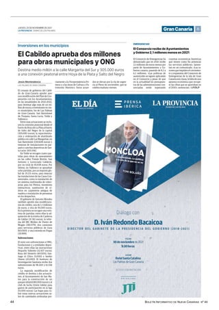 BOLETÍN INFORMATIVO DE NUEVA CANARIAS Nº 44
44
21
JUEVES, 25 DE NOVIEMBRE DE 2021
LAPROVINCIA | DIARIO DE LAS PALMAS GranCanaria
Inversiones en los municipios
El Cabildo aprueba dos millones
para obras municipales y ONG
Destina medio millón a la calle Margarita del Sur y 305.000 euros
a una conexión peatonal entre Hoya de la Plata y Salto del Negro
El consejo de gobierno del Cabil-
do de Gran Canaria aprobó ayer
una modificación del Plan de Coo-
peración con los Ayuntamientos,
en las anualidades de 2021-2022,
para destinar algo más de un mi-
llón de euros a inversiones en cin-
co municipios, los de Las Palmas
de Gran Canaria, San Bartolomé
de Tirajana, Santa Lucía, Telde y
Valleseco.
Entre esas actuaciones se inclu-
yen la conexión peatonal desde el
barriodeHoyadeLaPlataalbarrio
de Salto del Negro de la capital
(305.690 euros), la repavimenta-
ción y ordenación de alumbrado
público en calle Las Margaritas, en
San Bartolomé (530.608 euros) y
mejoras de instalaciones en par-
ques y canchas deportivas de San-
ta Lucía (105.556).
En Telde se recogen cuatro par-
tidas para obras de saneamiento
en las calles Tomás Bretón, San
Antonio y Licenciado Calderín,
por un total de 85.838 euros. Por
último, en Valleseco se aprueban
ocho partidas, por un importe glo-
bal de 55.131 euros, para mejorar
las instalaciones de las Casas Con-
sistoriales, como la instalación de
un sistema multimedia de vídeo-
actas para los Plenos, monitores
interactivos, sustitución de vi-
drios en carpintería antigua de
madera o instalación de persianas
en los despachos.
El gabinete de Antonio Morales
también aprobó dos modificacio-
nes de crédito, una de 1,1 millones
de euros, y otra de 95.000 euros.
En la primera se recogen una vein-
tena de partidas, entre ellas la ad-
quisición de la ermita de Caideros
de Gáldar (31.361 euros), la refor-
ma del BIC Molino de Viento de
Mogán (381.079), dos camiones
para servicios públicos de Guía
(60.000) y una rotonda en Firgas
(39.999).
Subvenciones
El resto son subvenciones a ONG,
fundaciones y a entidades depor-
tivas, entre ellas las asociaciones
Pequeño Valiente (32.437 euros),
Rosa del Desierto (40.000), San-
tiago el Chico (5.000) o Jambo
Olame (20.000). El Instituto de
Investigación Sanitaria recibe dos
subvenciones de 98.300 y 61.558
euros.
La segunda modificación de
crédito se destina a dos actuacio-
nes, al Ayuntamiento de San Ma-
teo para la construcción de un
parque infantil(80.000euros) yal
club de lucha Unión Gáldar para
gastos de participación en la liga
(15.000 euros). Las bajas para cu-
brir estas nuevas actuaciones sa-
len de cantidades atribuidas pre-
LAS PALMAS DE GRAN CANARIA
Jesús Montesdeoca viamente a la Vicepresidencia Pri-
mera y a las áreas de Cultura o Pa-
trimonio Histórico. Estos acuer-
dos se elevan por la vía de urgen-
cia al Pleno de noviembre, que se
celebra mañana viernes.
EMERGENCIAS
El Consorcio recibe de Ayuntamientos
y Gobierno 2,1 millones menos en 2021
El Consorcio de Emergencias ha
denunciado que en 2021 recibe
2,1 millones de euros menos por
parte de Ayuntamientos y Go-
bierno canario, pasando de 8,3 a
6,1 millones. «Las políticas de
austericidio se siguen aplicando
en el Consorcio a pesar de que
en la actualidad los presupues-
tos de las administraciones con-
sorciadas están superando
cuantías económicas históricas
que tienen como fin potenciar
los servicios públicos», lamen-
tan en un comunicado. «Las ra-
zonesqueimpidenelcrecimien-
to y expansión del Consorcio de
Emergencias de la isla de Gran
Canariasonclaras,lafaltadeuna
apuesta económica que recupe-
re las cifras que se aportaban en
el 2010», sentencian. | LP/DLP
.
El Cabildo aprueba dos millones para obras municipales y ONG
 