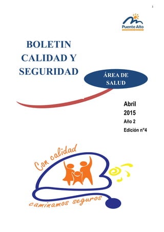 1
Año 2
Edición n°4
Abril
2015
BOLETIN
CALIDAD Y
SEGURIDAD ÁREA DE
SALUD
 