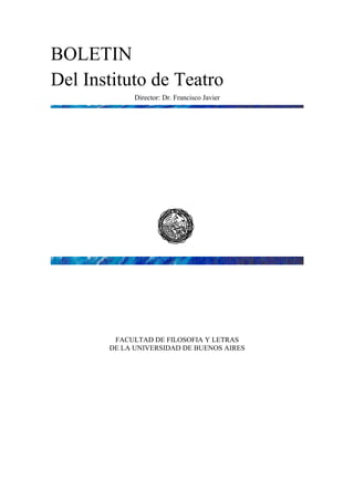 BOLETIN
Del Instituto de Teatro
Director: Dr. Francisco Javier
FACULTAD DE FILOSOFIA Y LETRAS
DE LA UNIVERSIDAD DE BUENOS AIRES
 