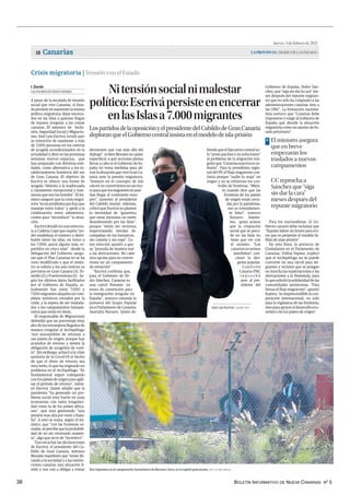 BOLETÍN INFORMATIVO DE NUEVA CANARIAS Nº 5
38
Jueves, 4 de febrero de 2021
LAPROVINCIA| DIARIO DE LAS PALMAS
Canarias
18
decisiones que van más allá del
diálogo”, si bien Morales no quiso
especificar a qué acciones piensa
llevar a cabo si el Gobierno de Es-
paña no toma medidas para ali-
viar la situación que vive Gran Ca-
naria ante la presión migratoria.
“Insisten en el concepto de isla
cárcel, en convertirnos en un mu-
ro para que los migrantes no pue-
dan llegar al continente euro-
peo”, lamentó el presidente
del Cabildo insular. Además,
criticó que Escrivá no plantee
la necesidad de “garantiza
que estas personas no estén
deambulando por las Islas”,
porque “están sin recursos,
improvisando tiendas de
campañas en los barrancos,
sin comida y sin ropa”. Co-
mo solución apuntó a que
se “proceda de manera real
a las derivaciones. No cabe
otra opción para no conver-
tirnos en un campamento
de retención”
“Escrivá confirma que,
para el Gobierno de Pe-
dro Sánchez, Canarias es
una cárcel flotante, un
muro de contención para
la inmigración irregular en
España”, sostuvo rotunda la
portavoz del Grupo Popular
en el Parlamento de Canarias,
Australia Navarro. Quien de-
Crisis migratoria | Tensión con el Estado
Nitensiónsocialnimalestar
político:Escrivápersisteenencerrar
enlasIslasa7.000migrantes
LospartidosdelaoposiciónyelpresidentedelCabildodeGranCanaria
deploranqueelGobiernocentralinsistaenelmodelodeisla-prisión
A pesar de la escalada de tensión
social que vive Canarias, el Esta-
do persiste en mantener la misma
política migratoria: dejar encerra-
dos en las Islas a quienes llegan
de manera irregular a las costas
canarias. El ministro de Inclu-
sión, Seguridad Social y Migracio-
nes, José Luis Escrivá, reveló ayer
su intención de mantener a más
de 7.000 personas en los centros
de acogida acondicionados en la
actualidad y abrir en las próximas
semanas nuevos espacios, que
han preparado con distintas enti-
dades, como alternativa a los es-
tablecimientos hoteleros del sur
de Gran Canaria. El objetivo de
Escrivá es ofrecer una forma de
acogida “distinta a la inadecuada
y claramente excepcional y tran-
sitoria que son los hoteles”. El mi-
nistro aseguró que la crisis migra-
toria “es un problema que hay que
manejar entre todos” y apeló a la
colaboración entre administra-
ciones para “reconducir” la situa-
ción.
Escrivá detalló en una entrevis-
ta a Cadena Cope que espera “po-
der estabilizar el número y distri-
buirlo entre las islas, en torno a
los 7.000, quizá alguno más, re-
partidos en cinco islas” –desde la
Delegación del Gobierno asegu-
ran que el Plan Canarias no se ha
visto modificado y que el minis-
tro se refería a los seis centros ya
previstos en Gran Canaria (3), Te-
nerife (2) y Fuerteventura (1)–. Se-
gún los últimos datos facilitados
por el Gobierno de España, ac-
tualmente hay entre 7.000 y
7.500 migrantes alojados en com-
plejos turísticos cerrados por la
crisis, a la espera de ser traslada-
dos a los campamentos humani-
tarios que están en obras.
El responsable de Migraciones
defendió que un porcentaje muy
alto de los extranjeros llegados de
manera irregular al Archipiélago
“son susceptibles de retornar a
sus países de origen, porque hay
acuerdos de retorno y tienen la
obligación de acogerlos de vuel-
ta”. Sin embargo, achacó a la crisis
sanitaria de la Covid-19 el hecho
de que el ritmo de retorno sea
muy lento, lo que ha originado un
problema en el Archipiélago. “Es
fundamental seguir trabajando
con los países de origen para agili-
zar el periodo de retorno”, subra-
yó Escrivá. Quien añadió que la
pandemia “ha generado un pro-
blema social muy fuerte en unas
economías con tanta irregulari-
dad como la de los países africa-
nos”, que está generando “una
presión mas alta por venir a Espa-
ña”. A esto se suma, según el mi-
nistro, que “con las fronteras ce-
rradas, se percibe que la probabili-
dad de no ser retornado aumen-
ta”, algo que sirve de “incentivo”.
Tras escuchar las declaraciones
de Escrivá, el presidente del Ca-
bildo de Gran Canaria, Antonio
Morales manifestó que “están lle-
vando a la sociedad y a las institu-
ciones canarias una situación lí-
mite y nos van a obligar a tomar
LAS PALMAS DE GRAN CANARIA
I. Durán
| EFE / ELVIRA URQUIJO
Dos migrantes en el campamento humanitario de Barranco Seco, en la capital grancanaria.
fiende que el Ejecutivo central so-
lo “pone parches y no soluciones”
al problema de la migración irre-
gular que “Canarias soporta en so-
litario”. Para la presidenta regio-
nal del PP, el flujo migratorio con-
tinúa porque “nadie lo ataja” en
origen y no se refuerzan los con-
troles de fronteras. “Mien-
te cuando dice que las
fronteras de los países
de origen están cerra-
das por la pandemia,
eso es rotundamen-
te falso”, sostuvo
Navarro. Asimis-
mo, quiso aclarar
que la crispación
social que se perci-
be en las Islas no
tiene que ver con
el racismo. “Los
canarios no somos
xenófobos”, con-
cluyó la diri-
gente popular.
Coalición
Canaria-PNC
r e p r o c h ó
ayer al pre-
sidente del
Gobierno de España, Pedro Sán-
chez, que “siga sin dar la cara” me-
ses después del repunte migrato-
rio que no solo ha colapsado a las
administraciones canarias sino a
las ONG”. La formación naciona-
lista sostuvo que “Canarias debe
imponerse y exigir al Gobierno de
España que aborde la situación
migratoria como un asunto de Es-
tado prioritario”.
Para los nacionalistas, el Go-
bierno canario debe reclamar que
“España lidere un frente para evi-
tar que se perpetúe el modelo fa-
llido de islas-prisión”.
En esta línea, la portavoz de
Ciudadanos en el Parlamento de
Canarias, Vidina Espino, explicó
que el Archipiélago no se puede
convertir en una cárcel para mi-
grantes y reclamó que se pongan
en marcha las repatriaciones y las
derivaciones a la Península, para
lo que solicitó la solidaridad de las
comunidades autónomas. “Para
frenar el flujo migratorio”, apuntó
Espino, “es imprescindible la coo-
peración internacional, no solo
para la vigilancia de las fronteras,
sino para apoyar el desarrollo eco-
nómico de los países de origen”.
El ministro asegura
que en breve
empezarán los
traslados a nuevos
campamentos
>
CC reprocha a
Sánchez que “siga
sin dar la cara”
meses después del
repunte migratorio
| ANDRÉS CRUZ
José Luis Escrivá.
.
Ni tensión social ni malestar político: Escrivá persiste en encerrar en las Islas a 7.000 migrantes
 