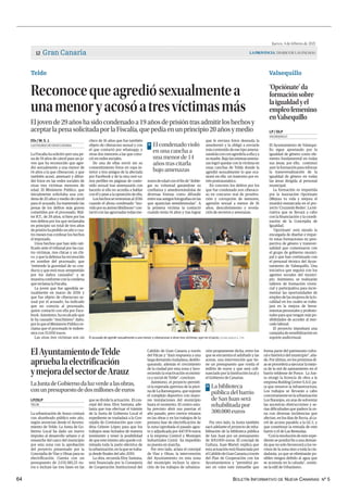 BOLETÍN INFORMATIVO DE NUEVA CANARIAS Nº 5
64
Jueves, 4 de febrero de 2021
LAPROVINCIA| DIARIO DE LAS PALMAS
Gran Canaria
12
ElAyuntamientodeTelde
apruebalaelectrificación
ymejoradelsectordeArauz
LaJuntadeGobiernodaluzverdealasobras,
conunpresupuestodedosmillonesdeeuros
La urbanización de Arauz contará
con alumbrado público este año,
según anuncian desde el Ayunta-
miento de Telde. La Junta de Go-
bierno Local ha dado un nuevo
impulso al desarrollo urbano y al
ensanche del casco del municipio
por esta zona con la aprobación
del proyecto presentado por la
Concejalía de Vías y Obras para su
electrificación. Cuenta con un
presupuesto de 2.031.180,25 eu-
ros e incluye las tres fases en las
que se divide la actuación. El con-
cejal del área, Eloy Santana, ade-
lanta que tras efectuar el trámite
de la Junta de Gobierno Local el
expediente se trasladará a la Con-
cejalía de Contratación que coor-
dina Celeste López para que los
trabajos sean licitados de manera
inminente y tener la posibilidad
de que este mismo año quede cul-
minada toda la parte eléctrica de
la urbanización, en la que se traba-
ja desde finales del año 2019.
La obra, recuerda Eloy Santana,
está financiada por la Consejería
de Cooperación Institucional del
TELDE
LP/DLP
Cabildo de Gran Canaria a través
del Fdcan y “dará respuesta a una
largademandaciudadana,desblo-
queando, además el crecimiento
de la ciudad por esta zona y favo-
reciendo la reactivación económi-
ca y social de Telde”, concluye.
Asimismo, el proyecto permiti-
rá la esperada apertura de la pisci-
na de La Barranquera, que supone
el complejo deportivo con mayo-
res instalaciones del municipio
hasta el momento. El centro esta-
ba previsto abrir sus puertas el
año pasado, pero ciertos retrasos
en las obras y en los trabajos de la
primera fase de electrificación de
la zona (aprobada el pasado agos-
to y adjudicada por 447.974 euros
a la empresa Control y Montajes
Industriales Cymi) ha impedido
su puesta en marcha.
Por otro lado, aclara el concejal
de Vías y Obras, la intervención
del Ayuntamiento en esta zona
del municipio incluye la ejecu-
ción de los trabajos de urbaniza-
ción propiamente dicha, entre los
que se encuentra el asfaltado y las
aceras, una intervención que tie-
ne un presupuesto que ronda el
millón de euros y que será cofi-
nanciado por la Institución local y
el Gobierno de Canarias.
Por otro lado, la Junta también
sacó adelante el proyecto de reha-
bilitación de la biblioteca pública
de San Juan por un presupuesto
de 300.000 euros. El concejal de
Cultura, Juan Martel, explica que
esta actuación está financiada por
elCabildodeGranCanariaatravés
del Plan de Cooperación con los
Ayuntamientos y “permitirá po-
ner en valor este inmueble que
forma parte del patrimonio cultu-
ral e histórico del municipio”, aña-
de. Por último, en los próximos dí-
as se procederá a ejecutar la mejo-
ra de la red de saneamiento en el
barrio teldense de Ponce. La Jun-
ta otorgó la licencia de obra a la
empresa Bulding Center S.A.U. pa-
ra que renueve la infraestructura.
Los trabajos se llevarán a cabo
concretamente en la urbanización
Los Naranjos, en aras de solventar
las sucesivas obstrucciones y se-
rias dificultades que padece la zo-
na con diversas incidencias que
afectan, en los días de lluvia, al ca-
rril de acceso paralelo a la GC-1, y
que constituye la entrada de este
barrio y el de Las Remudas.
“Con la resolución de este expe-
diente se pondrá fin a una deman-
da que no solo favorecerá a los ve-
cinos de la zona sino a toda la ciu-
dadanía, ya que se eliminarán po-
sibles riesgos debido al agua que
se acumula en la calzada”, sostie-
ne la edil de Urbanismo.
Telde Valsequillo
‘Opciónate’da
formaciónsobre
laigualdadyel
empleofemenino
enValsequillo
El Ayuntamiento de Valsequi-
llo sigue apostando por la
igualdad de género como ele-
mento fundamental en todas
sus áreas, por ello, continuó
ayer la formación para reforzar
la transversalización de la
igualdad de género en todas
las áreas dirigida al personal
municipal.
La formación es impartida
por la Asociación Opciónate
(Mejora tu vida y mejora el
mundo) enmarcada en el pro-
yecto ‘Cruzando Redes’. La ini-
ciativa que se llevará a cabo
con la financiación y la coordi-
nación de la Concejalía de
Igualdad.
‘Opciónate’ está siendo la
encargada de diseñar e impar-
tir estas formaciones en pers-
pectiva de género y transver-
salidad que comenzaron con
el grupo de gobierno munici-
pal y que han continuado con
el personal técnico del Ayun-
tamiento de Valsequillo. Una
iniciativa que seguirá con los
agentes sociales del munici-
pio. Asimismo, se realizarán
talleres de formación viven-
cial y participativa para incre-
mentar las oportunidades de
empleo de las mujeres de la lo-
calidad en los cuales se traba-
jará en la mejora de herra-
mientas personales y profesio-
nales para que tengan más po-
sibilidades de acceder al mer-
cado laboral.
El proyecto impulsará una
campaña de sensibilización en
soporte audiovisual.
VALSEQUILLO
LP / DLP
Reconocequeagrediósexualmentea
unamenoryacosóatresvíctimasmás
Eljovende29añoshasidocondenadoa19añosdeprisióntrasadmitirloshechosy
aceptarlapenasolicitadaporlaFiscalía,quepedíaenunprincipio20añosymedio
La Fiscalía ha solicitó ayer una pe-
na de 19 años de cárcel para un jo-
ven que ha reconocido que agre-
dió sexualmente a una menor de
14 años a la que ciberacosó, y que
también acosó, amenazó y difun-
dió fotos en las redes sociales de
otras tres víctimas menores de
edad. El Ministerio Público, que
inicialmente solicitaba una con-
dena de 20 años y medio de cárcel
para el acusado, ha mantenido las
penas de los delitos más graves
cometidos por el procesado, Wal-
ter R.T., de 29 años, si bien por los
tres delitos por los que reclamaba
en principio un total de tres años
de prisión ha pedido un año y cua-
tro meses tras confesar los hechos
el imputado.
Unos hechos que han sido rati-
ficado ante el tribunal por las cua-
tro víctimas, tres chicas y un chi-
co, y que la defensa ha reconocido
en nombre del procesado, que
“entiende la gravedad de su con-
ducta y que está muy arrepentido
por los daños causados” y se
muestra conforme con la condena
que reclama la Fiscalía.
La joven que fue agredida se-
xualmente en marzo de 2016 y
que fue objeto de ciberacoso se-
xual por el acusado, ha indicado
que no conocía al procesado,
quien contactó con ella por Face-
book. Asimismo, ha recalcado que
le ha causado “muchísimo” daño,
porloqueelMinisterioPúblicore-
clama que el procesado le indem-
nice con 15.000 euros.
Las otras tres víctimas son un
chico de 16 años que fue también
objeto de ciberacoso sexual y con
el que contactó por whatsapp, y
otras dos menores a las que cono-
ció en redes sociales.
De una de ellas envió sin su
consentimiento fotos en ropa in-
terior a tres amigos de la afectada
por Facebook y de la otra creó va-
rios perfiles en páginas de conte-
nido sexual tras amenazarla con
hacerlo si ella no accedía a hablar
con él y pese a la oposición de ella.
Los hechos se remontan al 2016
cuando el ahora condenado ”mo-
vidoporsuánimolibidinoso“con-
tactó con las agraviadas todas me-
nores de edad con el fin de “doble-
gar su voluntad ganándose su
confianza y amedrentándolas de
diversas formas como difundir
entre sus amigos fotografías en las
que aparecían semidesnudas”. A
la primera víctima la contactó
cuando tenía 14 años y tras lograr
que le enviara fotos desnuda la
amedrentó y la obligó a enviarle
más contenido de ese tipo amena-
zandola con con agredirla a ella y a
su madre. Bajo las mismas amena-
zas logró quedar con la víctima en
unas canchas de Telde donde la
agredió sexualmente lo que oca-
sionó en ella un trastorno por es-
trés postraumático.
En concreto los delitos por los
que fue condenado son ciberaco-
so en concurso real de prostitu-
ción y corrupción de menores,
agresión sexual a menor de 16
años, descubrimiento y revela-
ción de secretos y amenazas.
LAS PALMAS DE GRAN CANARIA
Efe / M. S. J.
| ELVIRA URQUIJO A. / EFE
El acusado de agredir sexualmente a una menor y ciberacosar a otras tres víctimas, ayer en el juicio.
El condenado violó
en una cancha a
una menor de 14
años tras citarla
bajo amenazas
>
La biblioteca
pública del barrio
de San Juan será
rehabilitada por
300.000 euros
>
.
El Ayuntamiento de Telde aprueba la electrificación y mejora del sector de Arauz
 