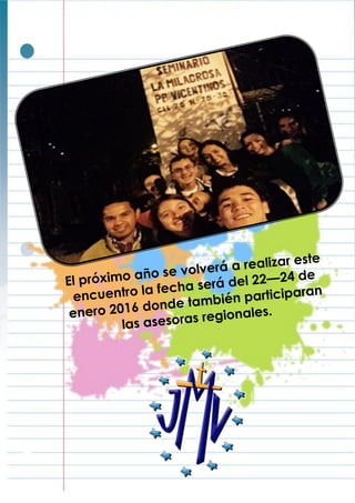 El próximo año se volverá a realizar este
encuentro la fecha será del 22—24 de
enero 2016 donde también participaran
las asesoras regionales.
 