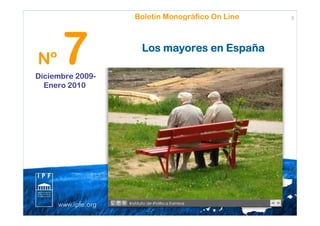 Boletín Monográfico On Line




Nº    7
Diciembre 2009-
                   Los mayores en España


  Enero 2010
 