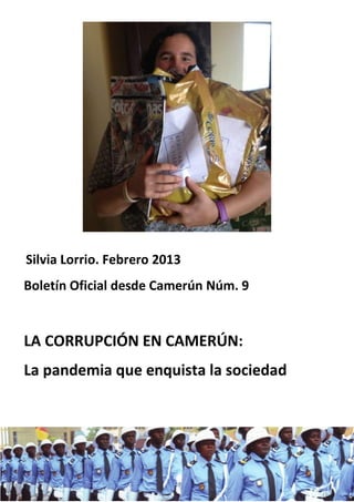 Silvia Lorrio. Febrero 2013
Boletín Oficial desde Camerún Núm. 9


LA CORRUPCIÓN EN CAMERÚN:
La pandemia que enquista la sociedad
 