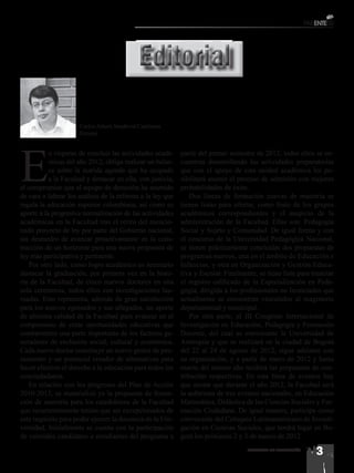 Editorial

                      Carlos Arturo Sandoval Casilimas
                      Decano




E
           n vísperas de concluir las actividades acadé-     partir del primer semestre de 2012; todos ellos se en-
           micas del año 2012, obliga realizar un balan-     cuentran desarrollando las actividades preparatorias
           ce sobre la nutrida agenda que ha ocupado         que con el apoyo de esta unidad académica les po-
           a la Facultad y destacar en ella, con justicia,   sibilitará asumir el proceso de admisión con mejores
el compromiso que el equipo de dirección ha asumido          probabilidades de éxito.
de cara a liderar los análisis de la reforma a la ley que        Dos líneas de formación nuevas de maestría se
regula la educación superior colombiana, así como su         tienen listas para ofertar, como fruto de los grupos
aporte a la progresiva normalización de las actividades      académicos correspondientes y el auspicio de la
académicas en la Facultad tras el retiro del mencio-         administración de la Facultad. Ellas son: Pedagogía
nado proyecto de ley por parte del Gobierno nacional,        Social y Sujeto y Comunidad. De igual forma y con
sin desmedro de avanzar proactivamente en la cons-           el concurso de la Universidad Pedagógica Nacional,
trucción de un horizonte para una nueva propuesta de         se tienen prácticamente concluidas dos propuestas de
ley más participativa y pertinente.                          programas nuevos, una en el ámbito de Educación e
   Por otro lado, como logro académico es necesario          Infancias, y otra en Organización y Gestión Educa-
destacar la graduación, por primera vez en la histo-         tiva y Escolar. Finalmente, se tiene lista para tramitar
ria de la Facultad, de cinco nuevos doctores en una          el registro calificado de la Especialización en Peda-
sola ceremonia, todos ellos con investigaciones lau-         gogía, dirigida a los profesionales no licenciados que
readas. Esto representa, además de gran satisfacción         actualmente se encuentran vinculados al magisterio
para los nuevos egresados y sus allegados, un aporte         departamental y municipal.
de altísima calidad de la Facultad para avanzar en el            Por otra parte, el III Congreso Internacional de
compromiso de crear oportunidades educativas que             Investigación en Educación, Pedagogía y Formación
contrarresten una parte importante de los factores ge-       Docente, del cual es convocante la Universidad de
neradores de exclusión social, cultural y económica.         Antioquia y que se realizará en la ciudad de Bogotá
Cada nuevo doctor constituye un nuevo gestor de pen-         del 22 al 24 de agosto de 2012, sigue adelante con
samiento y un potencial creador de alternativas para         su organización, y a partir de enero de 2012 y hasta
hacer efectivo el derecho a la educación para todos los      marzo del mismo año recibirá las propuestas de con-
conciudadanos.                                               tribución respectivas. En esta línea de eventos hay
   En relación con los progresos del Plan de Acción          que anotar que durante el año 2012, la Facultad será
2010-2013, se materializó ya la propuesta de forma-          la anfitriona de tres eventos nacionales, en Educación
ción de maestría para los catedráticos de la Facultad        Matemática, Didáctica de las Ciencias Sociales y For-
que recurrentemente tenían que ser excepcionados de          mación Ciudadana. De igual manera, participa como
este requisito para poder ejercer la docencia en la Uni-     convocante del Coloquio Latinoamericano de Investi-
versidad. Inicialmente se cuenta con la participación        gación en Ciencias Sociales, que tendrá lugar en Bo-
de veintidós candidatos a estudiantes del programa a         gotá los próximos 2 y 3 de marzo de 2012.
                                                                                     FACULTAD DE EDUCACIÓN
                                                                                                              3
 