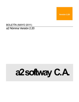 BOLETÍN (MAYO 2011)
a2 Nómina Versión 2.20
a2softway C.A.
Versión 2.20
 