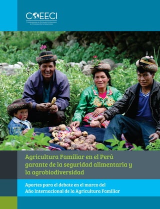 Agricultura Familiar en el Perú
garante de la seguridad alimentaria y
la agrobiodiversidad
Aportes para el debate en el marco del
Año Internacional de la Agricultura Familiar
 