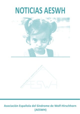 NOTICIAS AESWH

                                                            O RN
                                                         HH
                                                          C
                                                       RS
                                                   HI
                                                   F
                                                OL
                                               W
                                           DE
                                          ME
                                      RO
                                     ND
                                 SI
                                 L
                                DE
                            LA
                           ÑO
                       PA
                      ES
                 ÓN
                 CI
               IA
           OC
          AS




Asociación Española del Síndrome de Wolf-Hirschhorn
                      (AESWH)
 