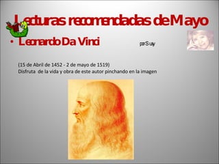 Lecturas recomendadas de Mayo Leonardo Da Vinci  por Susy   (15 de Abril de 1452 - 2 de mayo de 1519) Disfruta  de la vida y obra de este autor pinchando en la imagen 
