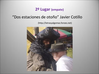 2º Lugar  (empate) “ Dos estaciones de otoño” Javier Cotillo  (http://letrasyalgomas.foroes.net) 