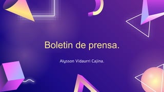 Boletin de prensa.
Alysson Vidaurri Cajina.
 