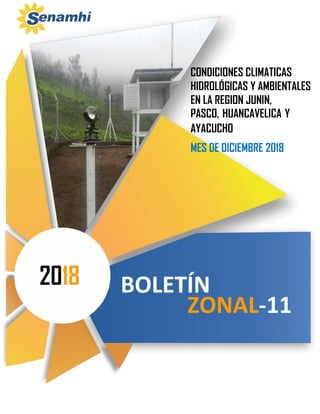 CONDICIONES CLIMATICAS
BOLETÍN2018
ZONAL-11
HIDROLÓGICAS Y AMBIENTALES
EN LA REGION JUNIN,
PASCO, HUANCAVELICA Y
AYACUCHO
MES DE DICIEMBRE 2018
 