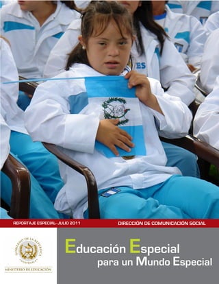 REPORTAJE ESPECIAL- JULIO 2011      DIRECCIÓN DE COMUNICACIÓN SOCIAL




                      Educación Especial
                                 para un Mundo Especial
 