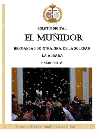 Boletín Digital
EL Muñidor
Hermandad de Ntra. Sra. de la Soledad
La Algaba
- Enero 2018 -
Decano de las Hermandades de La Algaba
 