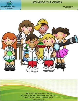 LOS NIÑOS Y LA CIENCIA
BOLETÍN INFORMATIVO
MARZO 2014
Organización de Ciencia
en Preescolar
 