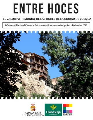 ENTRE HOCESEL VALOR PATRIMONIAL DE LAS HOCES DE LA CIUDAD DE CUENCA
I Concurso Nacional Cuenca + Patrimonio • Documento divulgativo • Diciembre 2016 • 
 