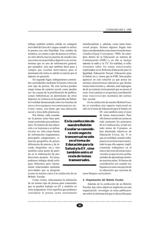 COMUNICAR 5, 1995




trabajo también tendría cabida en cualquier       interdisciplinar y, además, como tema trans-
actividad del área de Lengua cuando se utilice    versal propio. Incluso algunos llegan más
la prensa con esta finalidad. Este cambio de      lejos considerándola como transversal de trans-
temática, en cuanto a tipo de prensa se refiere,  versales (Equip Contrapunt, 1994). Se consi-
no sólo abriría nuevas puertas de estudio (las    dera dentro de la Educación en materia de
secciones en un periódico deportivo no son las    Comunicación (EMC) y en ella se incluye
mismas que en uno de información general,         además la radio y la TV. En realidad, si refle-
por ejemplo), sino que también daría paso a       xionamos sobre los temas transversales
campos que resultan motivadores para el           explicitados en la Reforma (Educación para la
alumnado (de todos es sabido su interés por el    Igualdad, Educación Sexual, Educación para
deporte en general).                              la Salud, etc.), vemos que la EMC bien podría
     En segundo lugar, trabajaríamos conteni-     aparecer en esta relación ya que posee las
dos actitudinales mediante la lectura crítica de  mismas características educativas que dichos
este tipo de prensa. De esta lectura pueden       temas transversales y, además, está impregna-
surgir temas de carácter social, como pueden      da de un carácter instrumental que no posee el
ser: las causas de la proliferación de publica-   resto. Este carácter es el que hace considerarlo
ciones futbolísticas en detrimiento de otros      tema transversal por excelencia del currícu-
deportes, la violencia en los partidos de fútbol, lum escolar.
la rivalidad desmesurada entre los hinchas de          En la confección de nuestro Boletín Esco-
unos y otros equipos y sus consecuencias, etc.    lar se considera este aspecto transversal no
Como vemos, son temas que una educación           sólo en el tema de Educación para la Salud y la
social y ética debe plantearse.                                     EF, sino también entre el resto
     Por último, cabe conside-                                      de temas transversales. Para
rar la prensa como base para                                        ello hemos tenido en cuenta en
tratar contenidos procedimen-       En la confección de             todo momento los principios
tales. Se trataría de una educa-        nuestro Boletín             de la Coeducación, se han tra-
ción con la prensa y se utiliza-     Escolar se conside-            tado temas de Consumo, se
ría ésta no sólo como fuente                                        han planteado objetivos de
de información (reglamentos,
                                        ra este aspecto             Educación Cívica, etc. Y es
principales campeonatos, si-         transversal no sólo            que en realidad, cuando traba-
tuación geográfica de países,            en el tema de              jamos en un tema transversal y
diferencias de marcas y de ré-       Educación para la              todo lo que ello supone, implí-
cords, biografías, etc.), sino       Salud y la EF, sino            citamente trabajamos en el
también como punto de parti-                                        marco del resto de temas trans-
da en la elaboración de pro-
                                       también entre el             versales ya que no son casillas
ducciones propias. Así pues,            resto de temas              aisladas de aprendizaje dentro
podemos trabajar desde enfo-             transversales.             de nuestras aulas. Ni hemos de
ques diferentes pero íntima-                                        considerarlos así cuando tra-
mente relacionados mediante                                         bajamos en una concepción de
actividades que se dirigirán                                        la educación que necesita de
(como en nuestro caso) a la confección de un      estos bloques curriculares.
Boletín Escolar.
     Como vemos, relacionamos la utilización      4. Organización del Boletín Escolar
de un mismo tipo de prensa para contenidos             Además de la confección de un Boletín
que se pueden trabajar en EF y también en         Escolar, hay otros objetivos implícitos en esta
otras asignaturas. Esto significa que podemos     organización: investigar en otras publicacio-
considerar la prensa como instrumento             nes sobre la información que se da en ellas para



                                                65
 