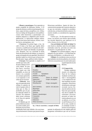 COMUNICAR 5, 1995




     • Humor y pasatiempos. Este apartado se                   blicaciones periódicas. Aparte de éstas, las
puede completar de diferentes formas: 1) El                    características propias del contexto educativo
grupo de alumnos confeccionará pequeños có-                    en que nos movamos, exigirán la considera-
mics, sopas de letras, jeroglíficos, etc; 2) Rea-              ción de otras, en función de dicho contexto. En
lizar un trabajo de búsqueda en otras publica-                 nuestro modelo, se consideran las siguientes
ciones sobre historietas y pasatiempos con                     secciones:
temática deportiva y adaptarlos para nuestra                        • Sabías que... En ella aparecen notas cu-
publicación; 3) Aprovechar trabajos realiza-                   riosas -en nuestro caso hemos aprovechado
dos en otras áreas (adivinanzas, chistes, cuen-                los récords deportivos que aparecen en el
tos breves, pictogramas, etc).                                 Libro Guiness de los Récords-.
     • Concursos. En primer lugar, y tras de-                       • Las actividades del Taller de Salud. En
cidir el tema y las bases que regirán dicho                    este rincón se detallan, tanto las actividades
concurso, se publicará en los puntos de infor-                 realizadas como las previstas así como una
mación del colegio una llamada a la participa-                 invitación a la participación en ellas.
ción. Después, una vez concluida la fecha                           • Sumario. En la primera página, y bajo el
límite de presentación de trabajos, se reunirá el              epígrafe «En este número...» se relacionan las
grupo encargados de este apartado. Decidirá el                 secciones del Boletín y su ubicación en él.
ganador según los criterios que se hayan esta-                      • Dibujos. Se consideran como sección ya
blecido para, luego, publicar dicho trabajo.                   que mediante esta técnica plástica, los niveles
     • Consejos. Este apartado es amplio en el                 inferiores encuentran una vía motivadora para
sentido que tiene cabi-                                                                su participación en este
da para trabajos de di-                                                                Boletín.
versa índole. Se pue-                   Perfil de la publicación
den hacer «recetas»                                                                    5.3.Composición
para seguir una vida         Nombre:                                                        Siempre podemos
saludable, en clave de       Periodicidad:                                             recurrir a la redacción
humor o no, y pueden         Tirada:            Ejemplares                             final de los trabajos
ser consejos generales       Número de páginas:                                        mediante escritura ma-
o en respuesta a con-        Formato:                      Número de columnas:         nual o mecanográfica
sultas de los lectores.      Impresión:                    Grupo encargado:            y a la composición ma-
     • Editorial. Aun-       Tipo de papel:                                            nual mediante recortes
que este apartado ha de      Distribución:                 Grupo encargado:            y pegados. Ahora bien,
reflejar la opinión de                                                                 actualmente están apa-
todo el equipo sobre el      SECCIONES:                    GRUPO ENCARGADO:            reciendo nuevas for-
tema que se elija, es        Reportajes                                                mas de realizar este tra-
preferible que un gru-       Entrevistas                                               bajo a las que no pode-
po reducido redacte el       Noticias                                                  mos dar la espalda. El
artículo. Por supuesto       Humor y pasatiempos                                       ordenador personal,
debe existir consenso        Concursos                                                 presente en todos los
en la línea de opinión       Consejos                                                  centros educativos o, en
que se siga.                 Editorial                                                 su defecto, en el Cen-
     El Boletín que eli-     Otras secciones...                                        tro de Profesores (CEP )
jamos elaborar en nues-                                                                de la zona, cuando no
tro centro tendrá, posi-     Fig. 1. Ficha de características y encargados del Boletín en entidades locales o
blemente, las secciones                                                                incluso en los hogares,
nombradas hasta aquí debido a las secciones                    permite la utilización de una amplia gama de
mayoritariamente comunes que poseen las pu-                    programas informáticos que son un recurso



                                                      67
 