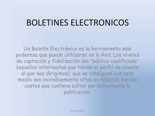 BOLETINES ELECTRONICOS<br />Un Boletín Electrónico es la herramienta más poderosa que puede utilizarse en la Red. Los nive...