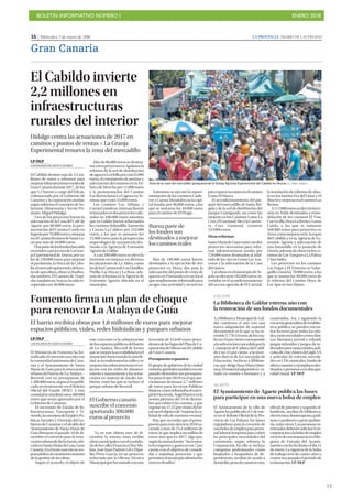 BOLETÍN INFORMATIVO NÚMERO I ENERO 2018
!15
16 | Miércoles, 3 de enero de 2018 LA PROVINCIA | DIARIO DE LAS PALMAS
Gran Canaria
AGAETE
El Ayuntamiento de Agaete publica las bases
para participar en una nueva bolsa de empleo
El Ayuntamiento de la villa de
Agaetehapublicadoel1deene-
ro en el Boletín Oficial de la Pro-
vincia de Las Palmas, las bases
reguladoras para la creación de
unabolsadeempleoparaperso-
nal laboral temporal para cubrir
las principales necesidades del
consistorio, según informa la
Corporación. En ella se incluye
categorías profesionales como
limpiador o limpiadora de de-
pendencias, auxiliar de ayuda a
domicilio,peóndeconstrucción,
oficial de primera y segunda al-
bañilería, auxiliar de biblioteca,
electricistas,fisioterapeuta,jardi-
nera o jardinero o peón jardine-
ría, entre otros. Las personas in-
teresadasdeberánsolicitarlain-
corporaciónalabolsadeempleo
atravésdeunainstanciaenelRe-
gistro de Entrada del Ayunta-
mientoconfechalímiteeldía11
de enero. La vigencia de la bolsa
de trabajo será de cuatro años a
contar tras pasado el período de
reclamación.LP/DLP
GÁLDAR
La Biblioteca de Gáldar estrena año con
la renovación de sus fondos documentales
La Biblioteca Municipal de Gál-
dar comienza el año con una
nueva adquisición de material
documental en la que se ha in-
vertido5.778,41euros,deloscua-
lesun55porcientocorresponde
alasubvenciónconcedidaporla
Consejería de Cultura del Cabil-
do y un 45 por ciento a la inver-
sión directa de la Concejalía de
Educación, Archivos y Bibliote-
cas,quedirigeRosaMaríaQuin-
tana.Elmaterialadquiridoes va-
riado en cuanto a formatos y a
contenidos. Así, y siguiendo la
vocacióngeneralistadelabiblio-
teca pública, se pueden encon-
trar lecturas para todas las eda-
des,tantonovedadescomoclási-
cos, literatura juvenil e infantil,
juegos infantiles y juegos de or-
denadorparavariasedades,pelí-
culasdecineclásicodelsigloXX
y películas de estreno, noveda-
des en CDs musicales, fondo de
obrascanariasyejemplaresdes-
tinados a personas con discapa-
cidad visual. LP/DLP
Fomento firma un plan de choque
para renovar La Atalaya de Guía
LLP/DLP
LAS PALMAS DE GRAN CANARIA
El Ministerio de Fomento ha for-
malizadoelconveniosuscritocon
lacomunidadautónomadeCana-
rias y el Ayuntamiento de Santa
María de Guía para la renovación
urbana del barrio de La Atalaya –
Becerril, con un presupuesto de
1.500.000euros,segúnsehapubli-
cado recientemente en el Boletín
Oficial del Estado (BOE). A esta
cantidadseañadiránotros300.000
euros que serán aportados por el
Gobierno de Canarias.
El secretario de Estado de In-
fraestructuras, Transporte y Vi-
vienda,laconsejeradeEmpleo,Po-
líticas Sociales y Vivienda del Go-
biernodeCanariasyelalcaldedel
Ayuntamiento de Santa María de
Guía firmaron el pasado 18 de di-
ciembre el convenio para la reno-
vaciónurbanadedichobarrio,ubi-
cadoenSantaMaríadeGuía,Gran
Canaria.Eneltestosuscritoseres-
ponsabilizaalconsistorionorteño
de la gestión de las obras.
Según el acuerdo, el objeto de
este convenio es la urbanización
delosespaciospúblicosdelbarrio
de La Atalaya- Becerril de forma
quesemejorelaaccesibilidadenel
municipio fomentando la movili-
dad,seacondicionenlascallesyse
mejorenlasinfraestructurasenre-
lación con las redes de abasteci-
mientoysaneamientoylasactua-
ciones en materia de medio am-
biente, entre las que se incluye el
parque urbano de Becerril.
Ya en este último mes de di-
ciembre la misma zona recibió
obrasmunicipalesconelreasfalta-
dodelascallesFranciscaDíazMe-
lián, José Juan Padrón Gil e Hipó-
lito Pérez García, en un proyecto
redactado por la Oficina Técnica
Municipalquehacontadoconuna
inversión de 45.648 euros proce-
dentesdelasbajasdelPlandeCo-
operacióndeObrasconelCabildo
de Gran Canaria.
Presupuesto expansivo
El grupo de gobierno de la ciudad
norteñaaprobabatambiéneneste
pasado diciembre sus presupues-
tos para el año 2018 en el que pre-
cisamente destinará 5,7 millones
de euros para Servicios Públicos
Básicos,comoinformabaelconce-
jaldeHacienda,ÁngelRamosenla
sesión plenaria del 19 de diciem-
bre que rubricó las cuentas, y que
suponeun37,25porcientodelto-
talconelobjetivode“mejorarlaca-
lidad de vida de nuestros vecinos”.
Hay que recordar que el presu-
puestoparaesteejercicio2018as-
ciende a más de 15,4 millones de
euros, lo que implica un millón de
euros más que en 2017, algo que,
segúnlamismafuente,“incremen-
talosingresosygastosenun7por
ciento con el objetivo de consoli-
dar e impulsar proyectos y que
permitiráalmunicipioafrontarlos
nuevos desafíos”.
El barrio recibirá obras por 1,8 millones de euros para mejorar
espacios públicos, viales, redes hidráulicas y parques urbanos
El Gobierno canario
suscribe el convenio
aportando 300.000
euros al proyecto
El Cabildo invierte
2,2 millones en
infraestructuras
rurales del interior
Hidalgo centra las actuaciones de 2017 en
caminos y puntos de ventas P La Granja
Experimental renueva la zona del mercadillo
LP/DLP
LAS PALMAS DE GRAN CANARIA
El Cabildo destinó más de 2,2 mi-
llones de euros a reformas para
mejorarinfraestructurasruralesde
GranCanariadurante2017,delos
que 1,2 fueron a cargo del Fdcan,
cofinanciado por el Gobierno de
Canarias y la corporación insular,
según informa el consejero de So-
beranía Alimentaria y Sector Pri-
mario, Miguel Hidalgo.
Tres de los proyectos fueron la
adecuación de la Casa del Café de
Agaete, por 88.000 euros, la pavi-
mentación del Camino Catela en
Ingeniopor76.000eurosymejoras
enelCaminoRosianadeSantaLu-
cía por más de 16.000 euros.
Unapartedelosfondoshansido
invertidosaproyectosdeLaGran-
jaExperimentaldeArucas,porva-
lor de 230.000 euros para mejorar
el pavimento, la Finca de la Cebo-
lla,elmercadoquincenalydelcen-
trodeapicultura,obrasyafinaliza-
das también. El Camino de Trapi-
che,tambiénenArucas,hasidore-
cuperado con 46.000 euros.
Másde86.000eurossedestina-
ronatresproyectosenAgüimes:la
reforma de la red de distribución
deaguaenLaOrillaporcasi22.000
euros, el cerramiento de puertas y
adecuación del entorno en la Fá-
bricadeMezclaspor11.000euros
y la pavimentación del Camino
LosBarroshaciaLaLagunaenTe-
misas, que costó 53.000 euros.
Los caminos Las Arbejas y
CuestaGrandeenArtenarafueron
remozadosendosproyectosvalo-
rados en 100.000 euros mientras
que en Gáldar fueron reformados
los caminos Sobradillo, Samarrita
y Cuesta La Caldera por 252.000
euros, a los que se sumaron los
12.000 euros para la prospección
arqueológica de una parcela des-
tinada a la Agencia de Extensión
Agraria de Gáldar.
A casi 200.000 euros se elevó la
inversión en mejoras en diversas
localizaciones de La Aldea, como
lasdelosCaminosdeLosLlanillos,
Pinillo, Las Hoyas y La Rosa, ade-
más de reformas en la Agencia de
Extensión Agraria ubicada en el
municipio.
Asimismo se ejecutó la repavi-
mentación de los caminos Caide-
ros y Cuesta Mondalón en la capi-
tal insular por 96.000 euros, a los
que se sumaron los 40.000 euros
para el camino de El Drago.
Más de 100.000 euros fueron
destinados a la ejecución de tres
proyectos en Moya, dos para la
adecuación del punto de venta de
quesos en Fontanales en un local
queampliamentereformadopara
acoger esta actividad y un tercero
pararepararunmuroenelcamino
Lomo El Marco.
El acondicionamiento del par-
quin del mercadillo de Santa Brí-
gidaydelareddedistribucióndel
parque Guiniguada, así como las
mejoras en los Caminos Lomo La
Cruz,ElGamonalAltoylaCarrete-
ra Cruz Gamonal, costaron
233.000 euros.
Otras reformas
SantaMaríadeGuíacontócondos
proyectos necesarios para refor-
mar infraestructuras rurales por
129.000 euros destinados al asfal-
tado de las vías en Lomo Las Azu-
cenas y la adecuación de la Casa
del Queso.
LasobrasenelmunicipiodeTe-
jedaseelevaron185.000euros,in-
vertidos en el acondicionamiento
del acceso agrícola de El Carrizal,
la instalación de tuberías de abas-
to en los barrios Era del Llano y El
RincónymejorasenelcaminoLas
Rentas.
A113.000eurosseelevólainver-
sión en Telde destinados a remo-
delación de los caminos El Viso,
Cuevecilla,HoyaLaBreñayLomo
Catela, a los que se sumaron
168.000 euros para proyectos en
Teror,comomejorasenlaAcequia
del Cabildo y en la Agencia de Ex-
tensión Agraria y adecuación de
una barandilla en la pasarela de
Osorio,ademásdeobrasenlosca-
minosdeLosTanquesaLaPalma
y San Isidro.
Los proyectos en los caminos
Las Vegas y El Troncón en Valse-
quillo costaron 70.000 euros, a los
que se suman los 40.000 euros de
la reforma del Camino Hoya de
Los Ajos en San Mateo.
Vista de la zona del mercadillo quinquenal de la Granja Agrícola Experimental del Cabildo en Arucas. | J. PÉREZ CURBELO
Buena parte de
los fondos son
destinados a mejorar
los caminos reales
 