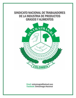 SINDICATO NACIONAL DE TRABAJADORES
   DE LA INDUSTRIA DE PRODUCTOS
        GRASOS Y ALIMENTOS




        Email: sintraimagra@hotmail.com
        Facebook: Sintraimagra Nacional
 