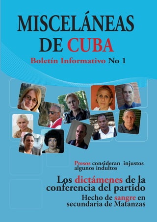MISCELÁNEAS
   DE CUBA
 Boletín Informativo No 1




            Presos consideran injustos
            algunos indultos

      Los dictámenes de la
    conferencia del partido
              Hecho de sangre en
          secundaria de Matanzas
 